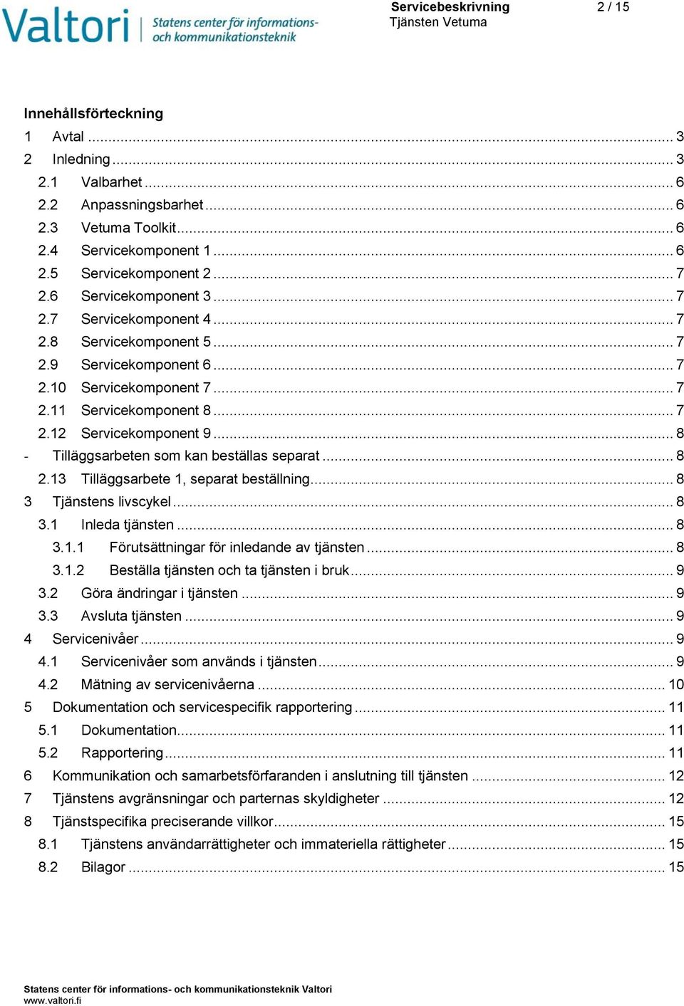 .. 8 - Tilläggsarbeten som kan beställas separat... 8 2.13 Tilläggsarbete 1, separat beställning... 8 3 Tjänstens livscykel... 8 3.1 Inleda tjänsten... 8 3.1.1 Förutsättningar för inledande av tjänsten.