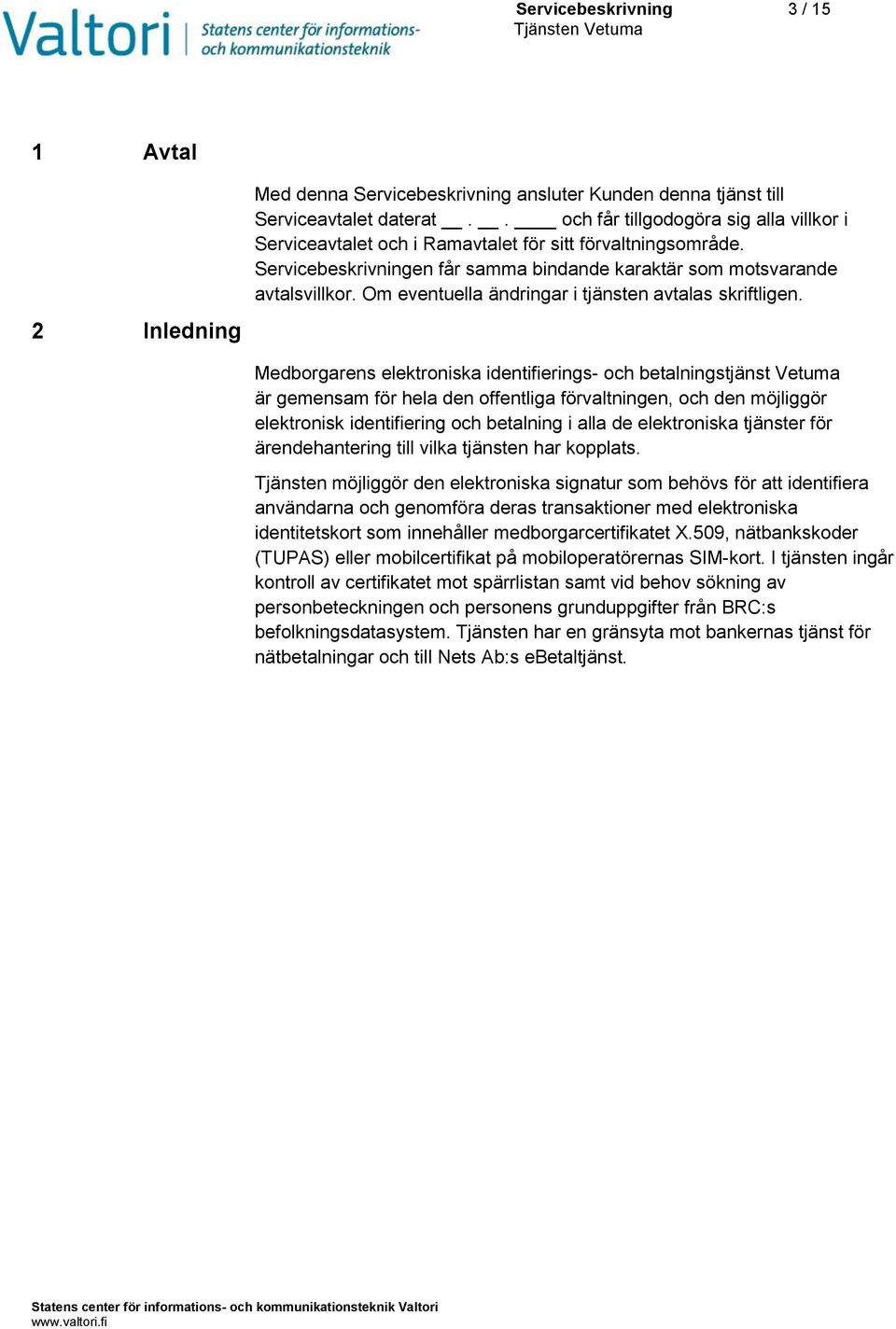 Om eventuella ändringar i tjänsten avtalas skriftligen.
