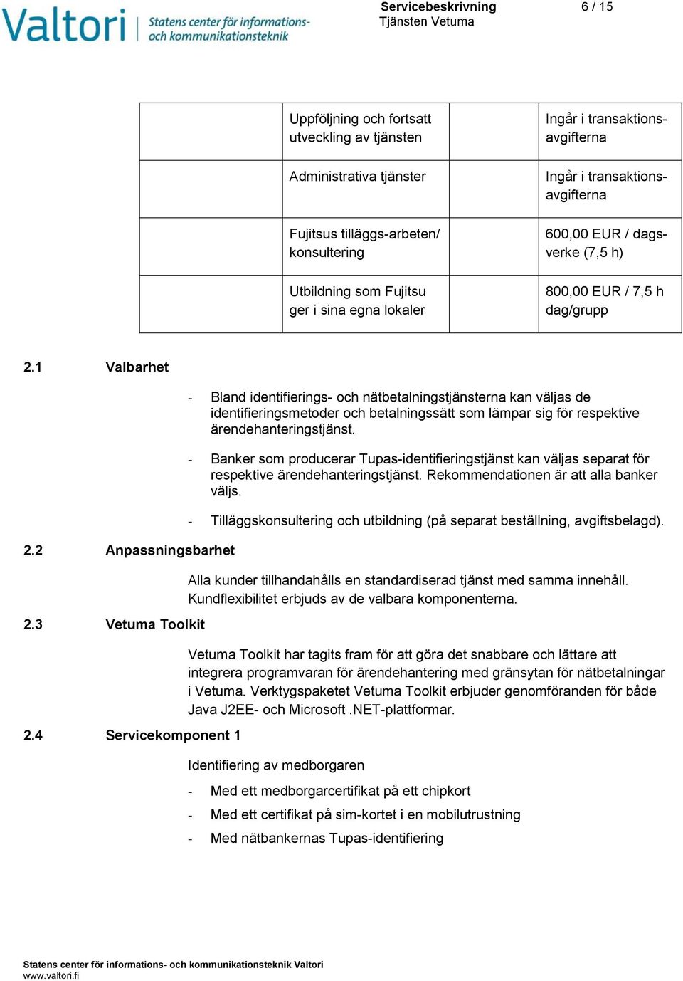 4 Servicekomponent 1 - Bland identifierings- och nätbetalningstjänsterna kan väljas de identifieringsmetoder och betalningssätt som lämpar sig för respektive ärendehanteringstjänst.