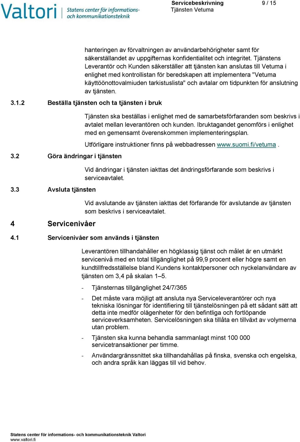 avtalar om tidpunkten för anslutning av tjänsten. 3.1.2 Beställa tjänsten och ta tjänsten i bruk 3.2 Göra ändringar i tjänsten 3.