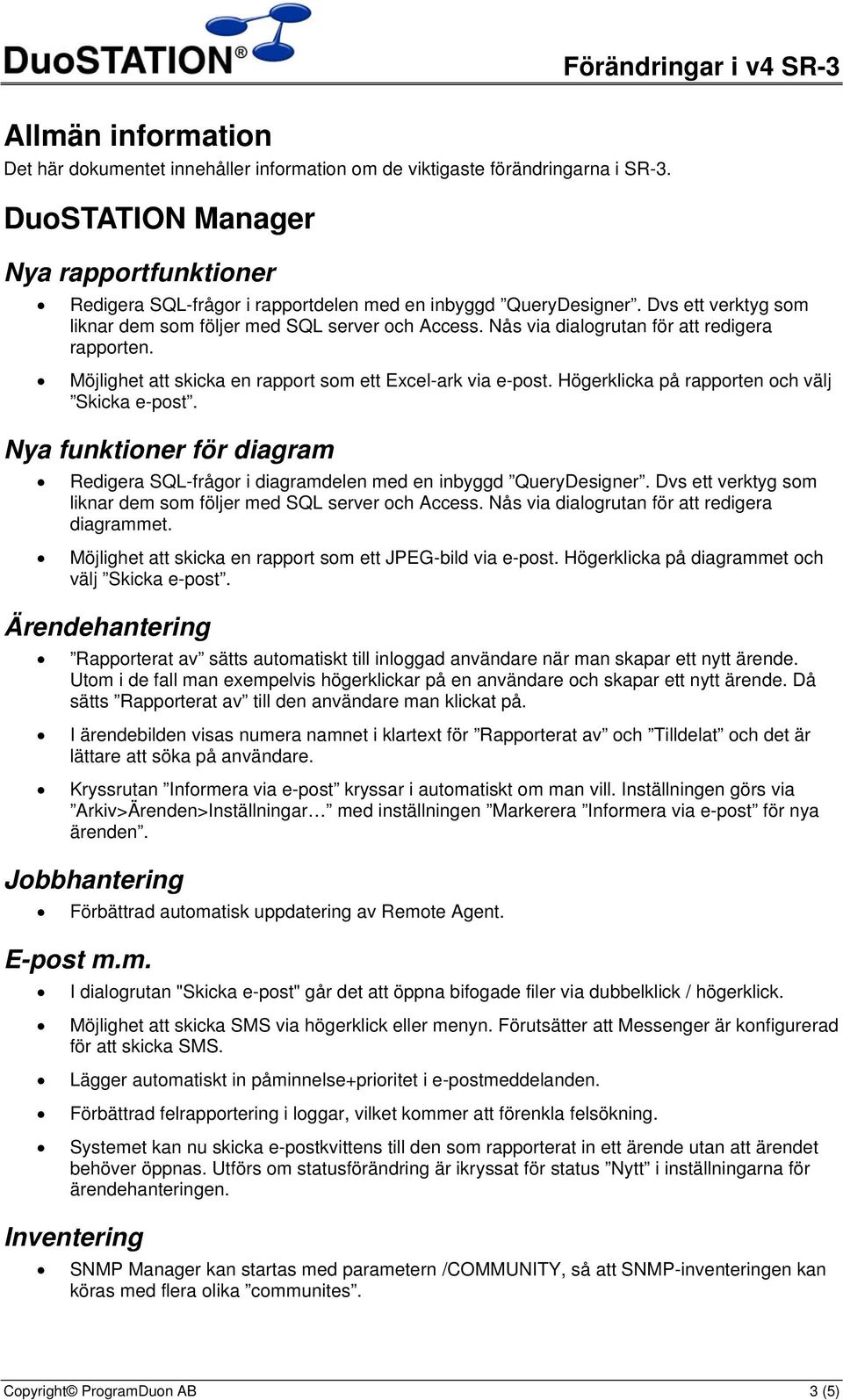 Nås via dialogrutan för att redigera rapporten. Möjlighet att skicka en rapport som ett Excel-ark via e-post. Högerklicka på rapporten och välj Skicka e-post.