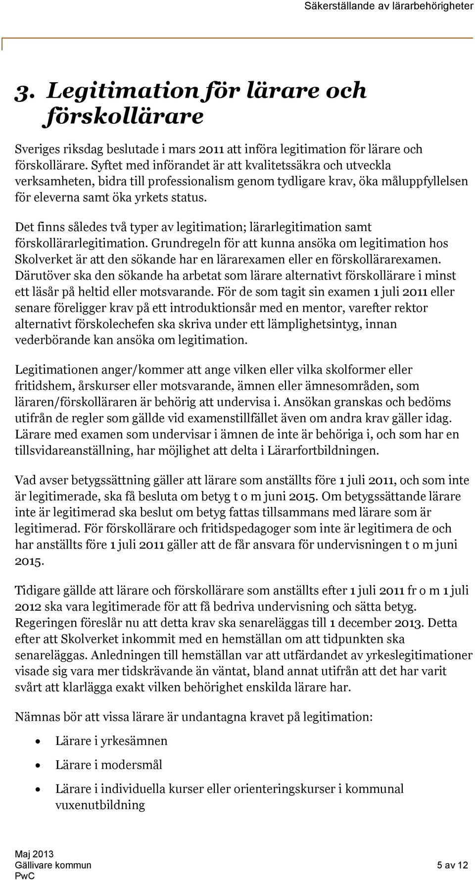 Det finns således två typer av legitimation; lärarlegitimation samt förskollärarlegitimation.