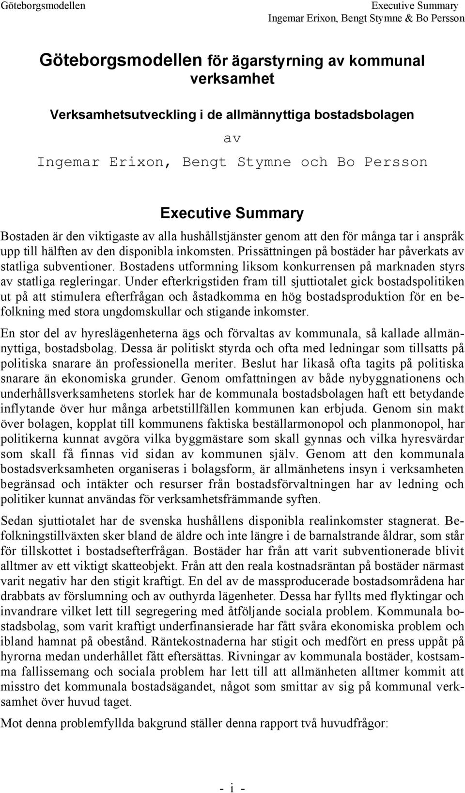 PrissŠttningen pœ bostšder har pœverkats av statliga subventioner. Bostadens utformning liksom konkurrensen pœ marknaden styrs av statliga regleringar.