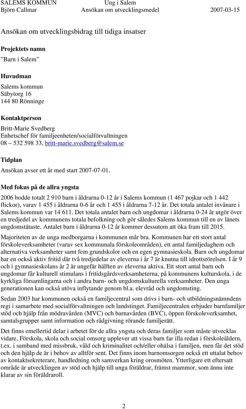 Med fokus på de allra yngsta 2006 bodde totalt 2 910 barn i åldrarna 0-12 år i Salems kommun (1 467 pojkar och 1 442 flickor), varav 1 455 i åldrarna 0-6 år och 1 455 i åldrarna 7-12 år.