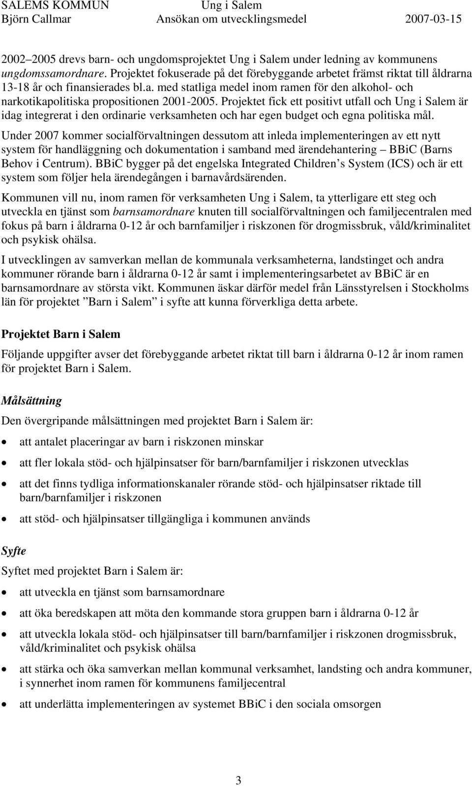 Under 2007 kommer socialförvaltningen dessutom att inleda implementeringen av ett nytt system för handläggning och dokumentation i samband med ärendehantering BBiC (Barns Behov i Centrum).