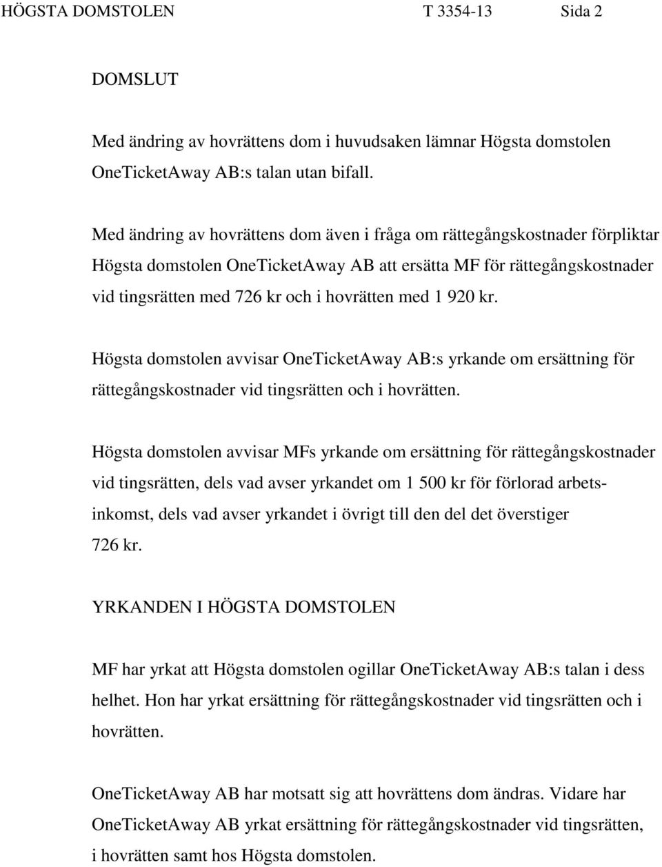 920 kr. Högsta domstolen avvisar OneTicketAway AB:s yrkande om ersättning för rättegångskostnader vid tingsrätten och i hovrätten.