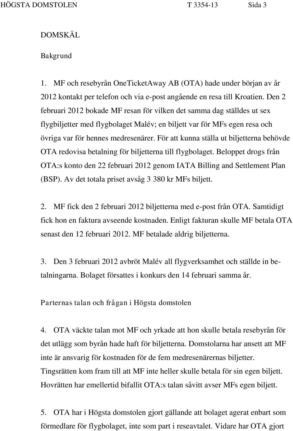 För att kunna ställa ut biljetterna behövde OTA redovisa betalning för biljetterna till flygbolaget. Beloppet drogs från OTA:s konto den 22 februari 2012 genom IATA Billing and Settlement Plan (BSP).