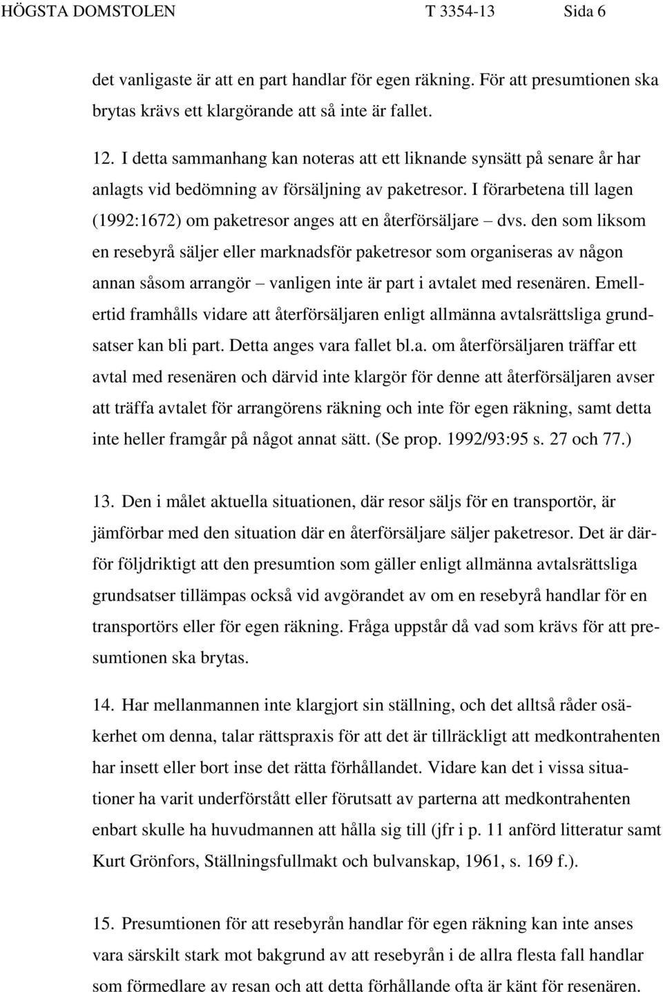 I förarbetena till lagen (1992:1672) om paketresor anges att en återförsäljare dvs.