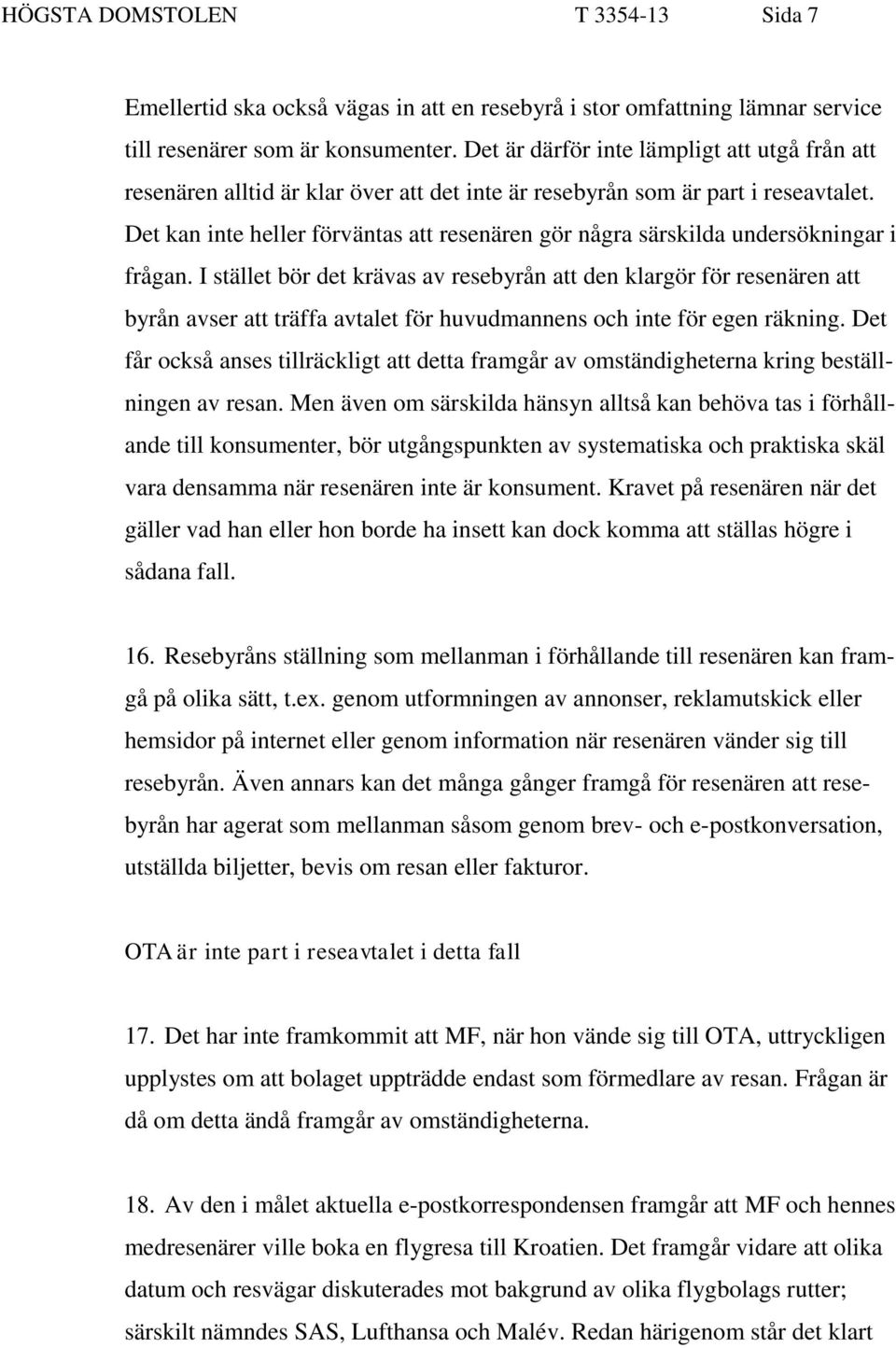 Det kan inte heller förväntas att resenären gör några särskilda undersökningar i frågan.