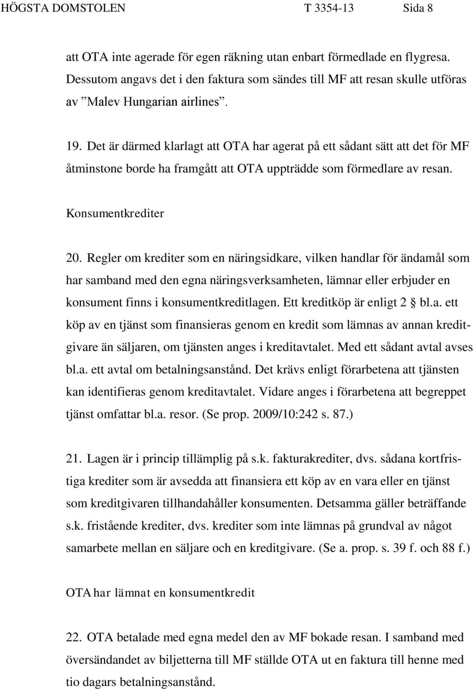Det är därmed klarlagt att OTA har agerat på ett sådant sätt att det för MF åtminstone borde ha framgått att OTA uppträdde som förmedlare av resan. Konsumentkrediter 20.