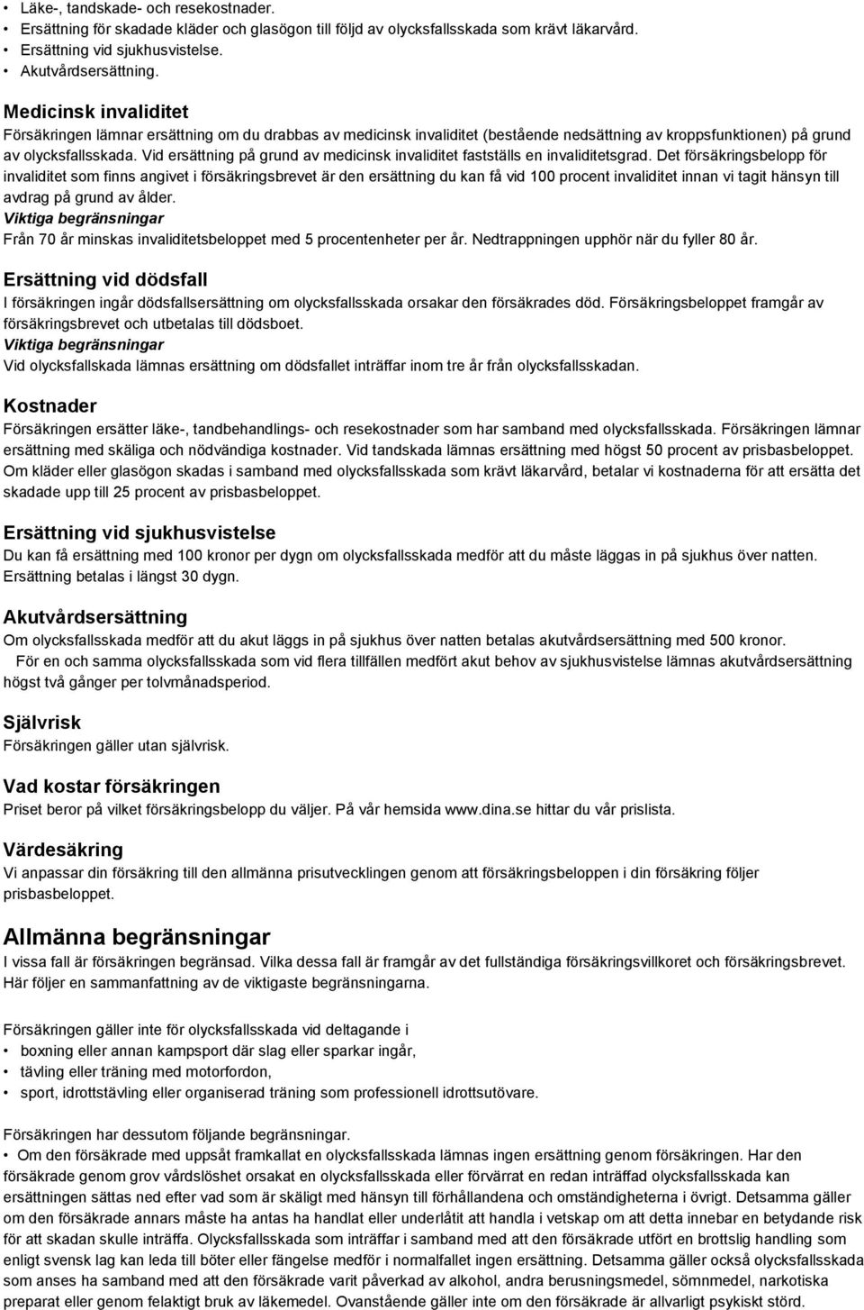 Vid ersättning på grund av medicinsk invaliditet fastställs en invaliditetsgrad.