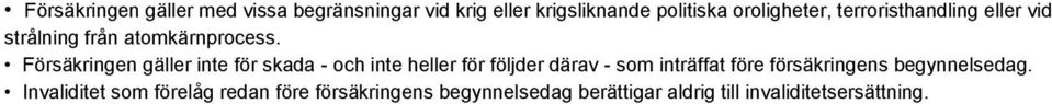 Försäkringen gäller inte för skada - och inte heller för följder därav - som inträffat före