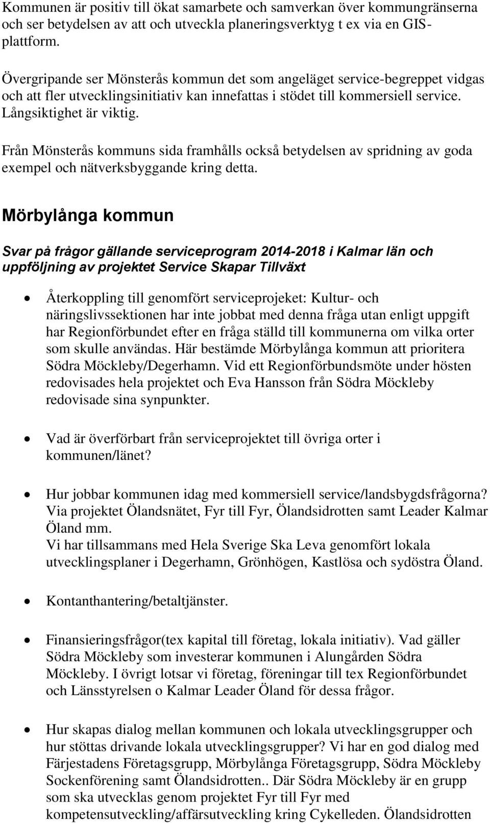 Från Mönsterås kommuns sida framhålls också betydelsen av spridning av goda exempel och nätverksbyggande kring detta.