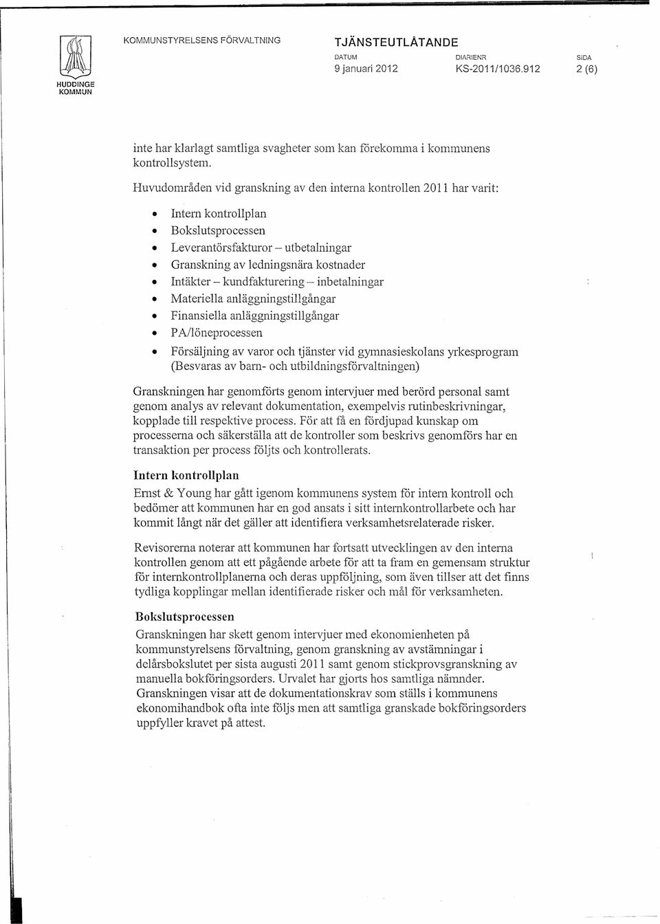 kundfakturering - inbetalningar Materiella anläggningstillgångar Finansiella anläggningstillgångar PA/löneprocessen Försäljning av varor och tjänster vid gymnasieskolans yrkesprogram (Besvaras av