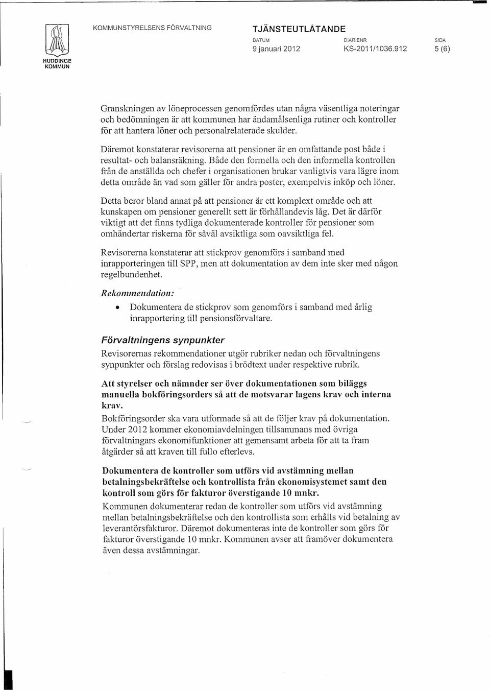 Både den form ella och den informella kontrollen från de anställda och chefer i organisationen brukar vanligtvis vara lägre inom detta område än vad som gäller för andra poster, exempelvis inköp och