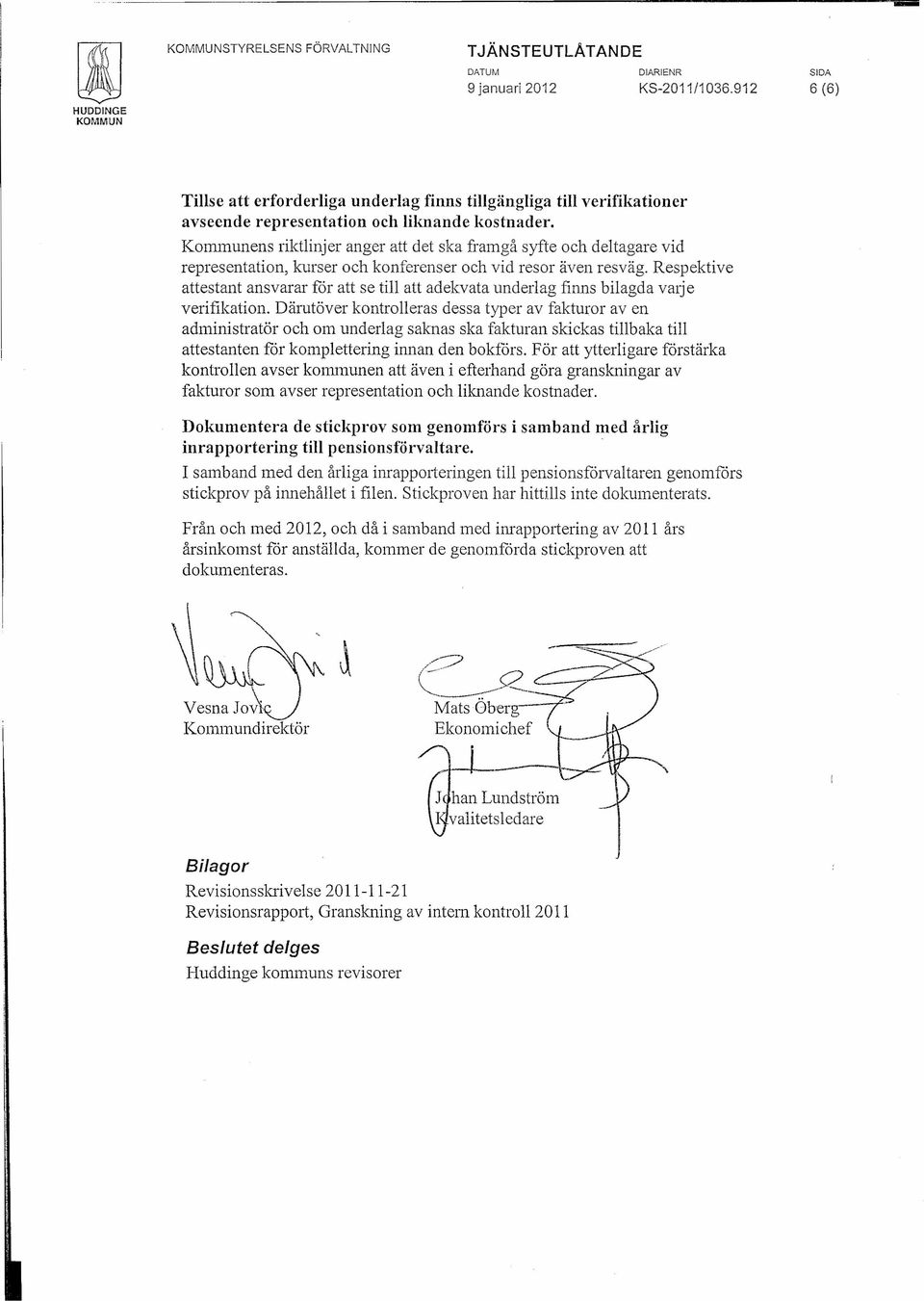 Respektive attestant ansvarar får att se till att adekvata underlag finns bilagda varj e verifikation.