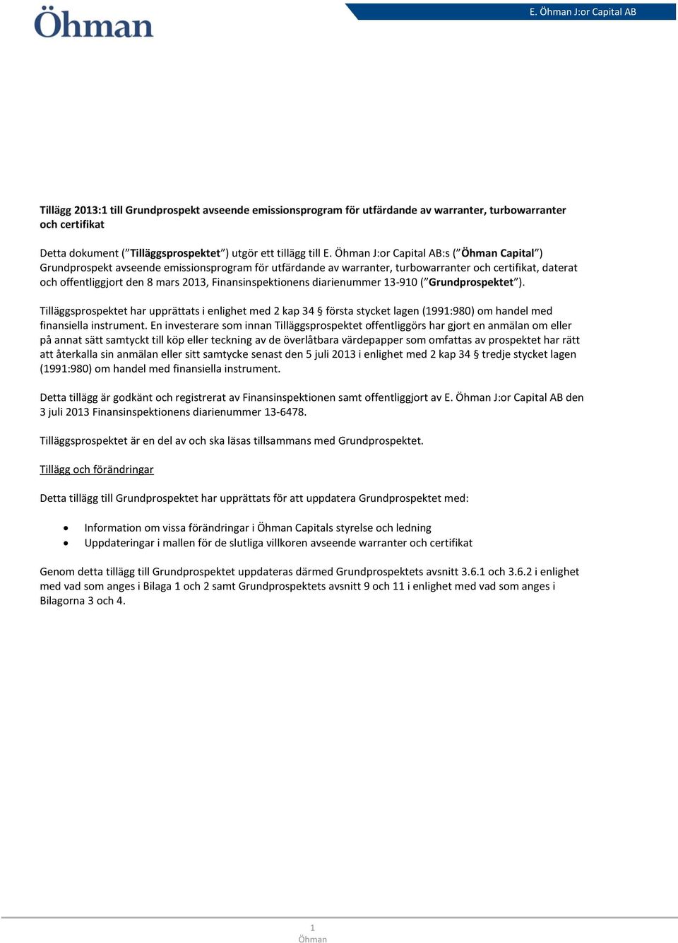 diarienummer 13-910 ( Grundprospektet ). Tilläggsprospektet har upprättats i enlighet med 2 kap 34 första stycket lagen (1991:980) om handel med finansiella instrument.