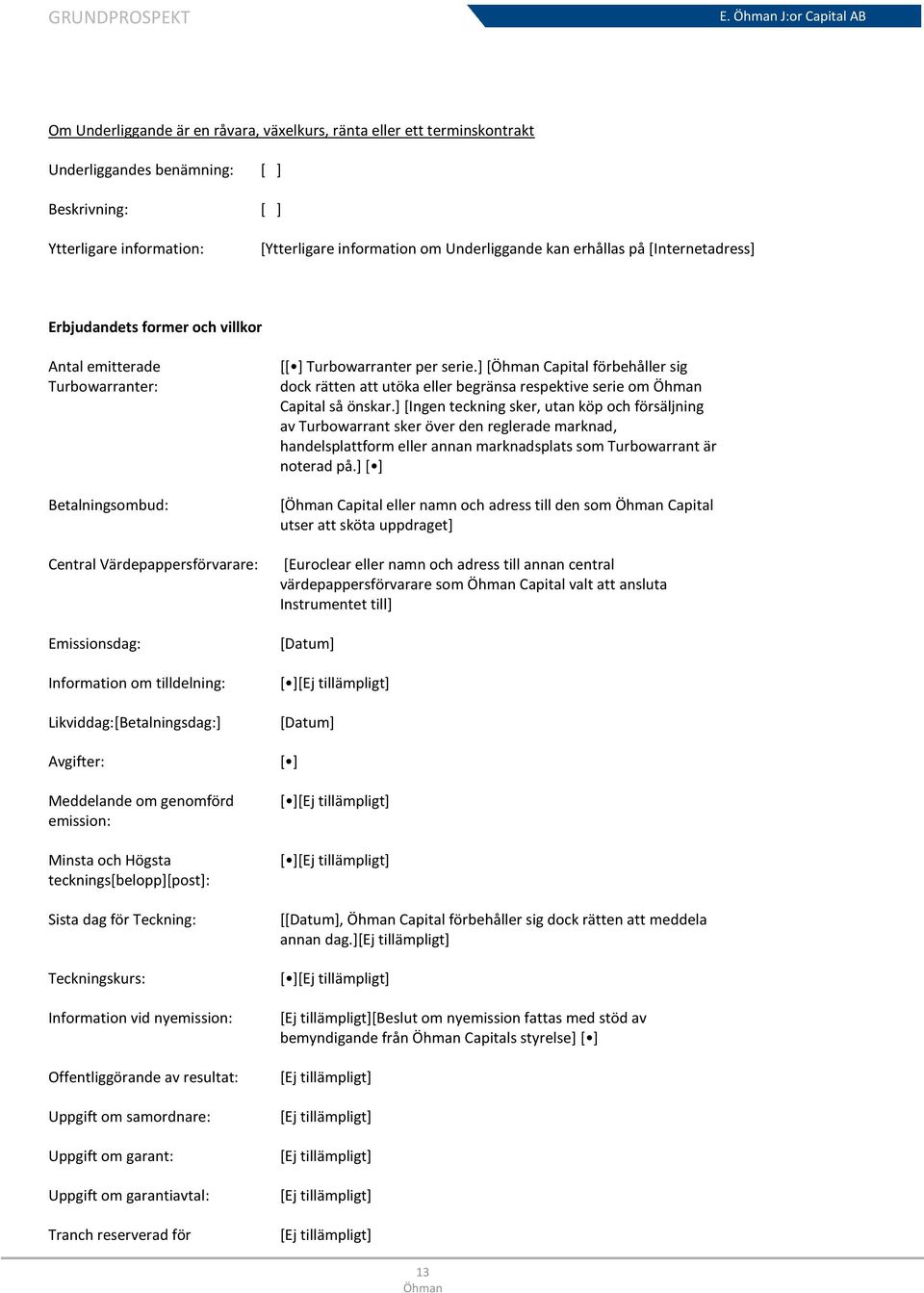 tilldelning: Likviddag:[Betalningsdag:] Avgifter: Meddelande om genomförd emission: Minsta och Högsta tecknings[belopp][post]: Sista dag för Teckning: Teckningskurs: Information vid nyemission: