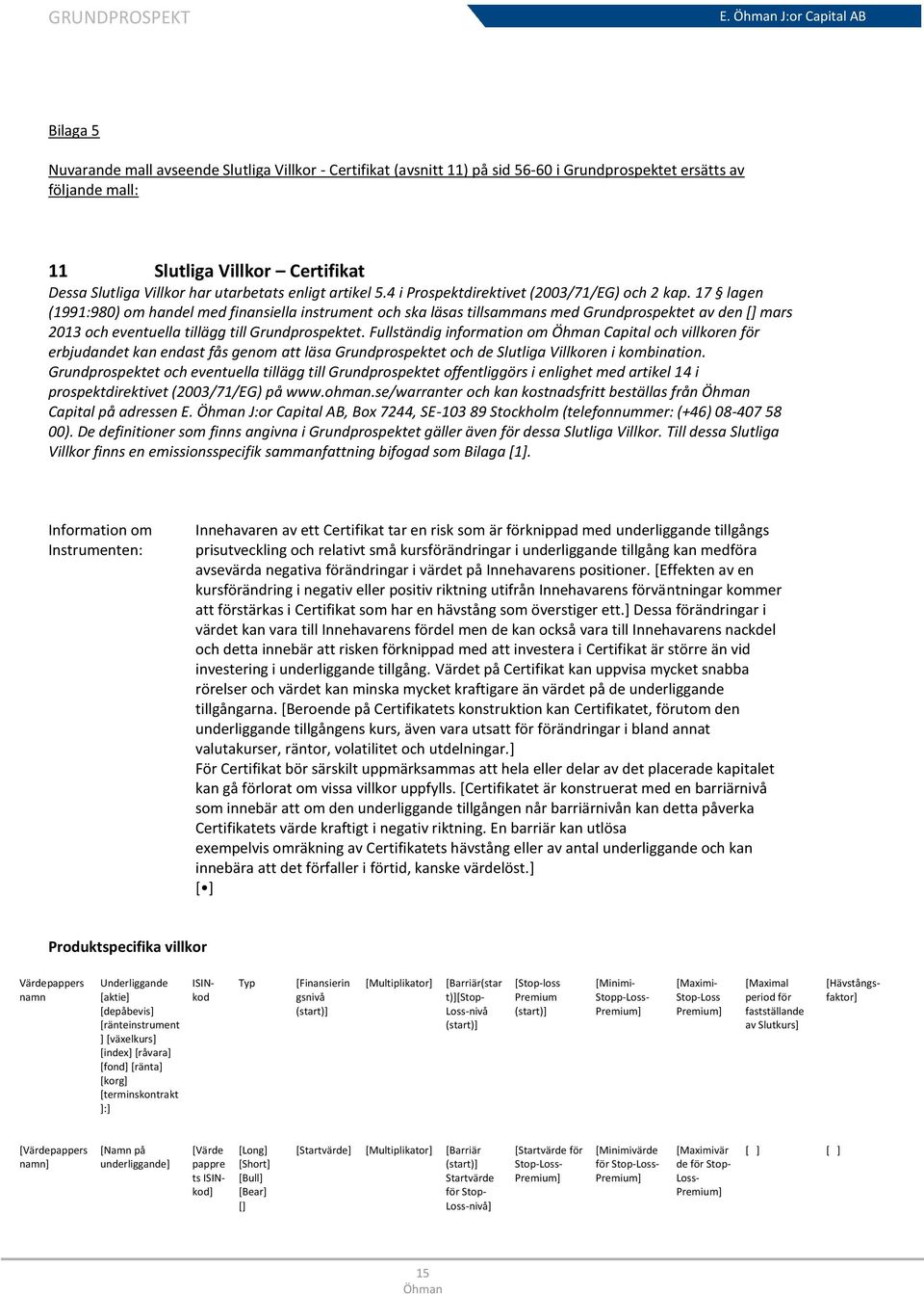 17 lagen (1991:980) om handel med finansiella instrument och ska läsas tillsammans med Grundprospektet av den [] mars 2013 och eventuella tillägg till Grundprospektet.