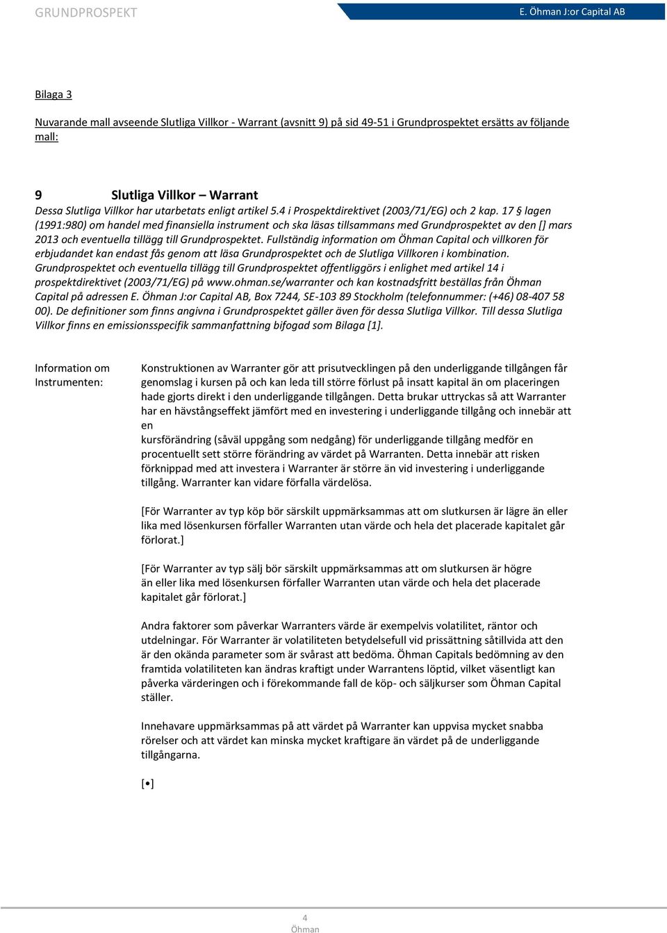 17 lagen (1991:980) om handel med finansiella instrument och ska läsas tillsammans med Grundprospektet av den [] mars 2013 och eventuella tillägg till Grundprospektet.