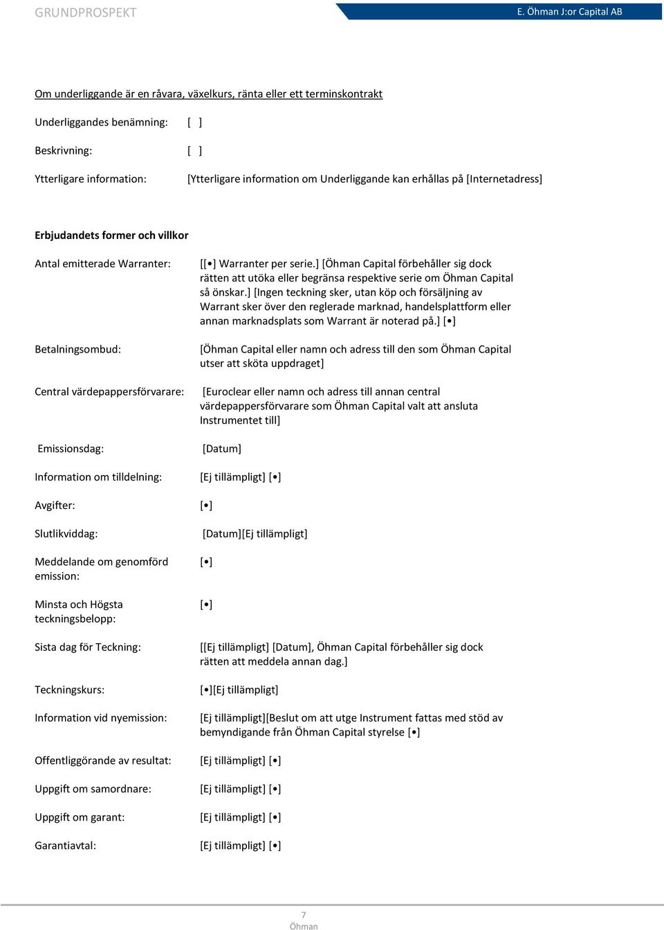 Avgifter: Slutlikviddag: Meddelande om genomförd emission: Minsta och Högsta teckningsbelopp: Sista dag för Teckning: Teckningskurs: Information vid nyemission: Offentliggörande av resultat: Uppgift