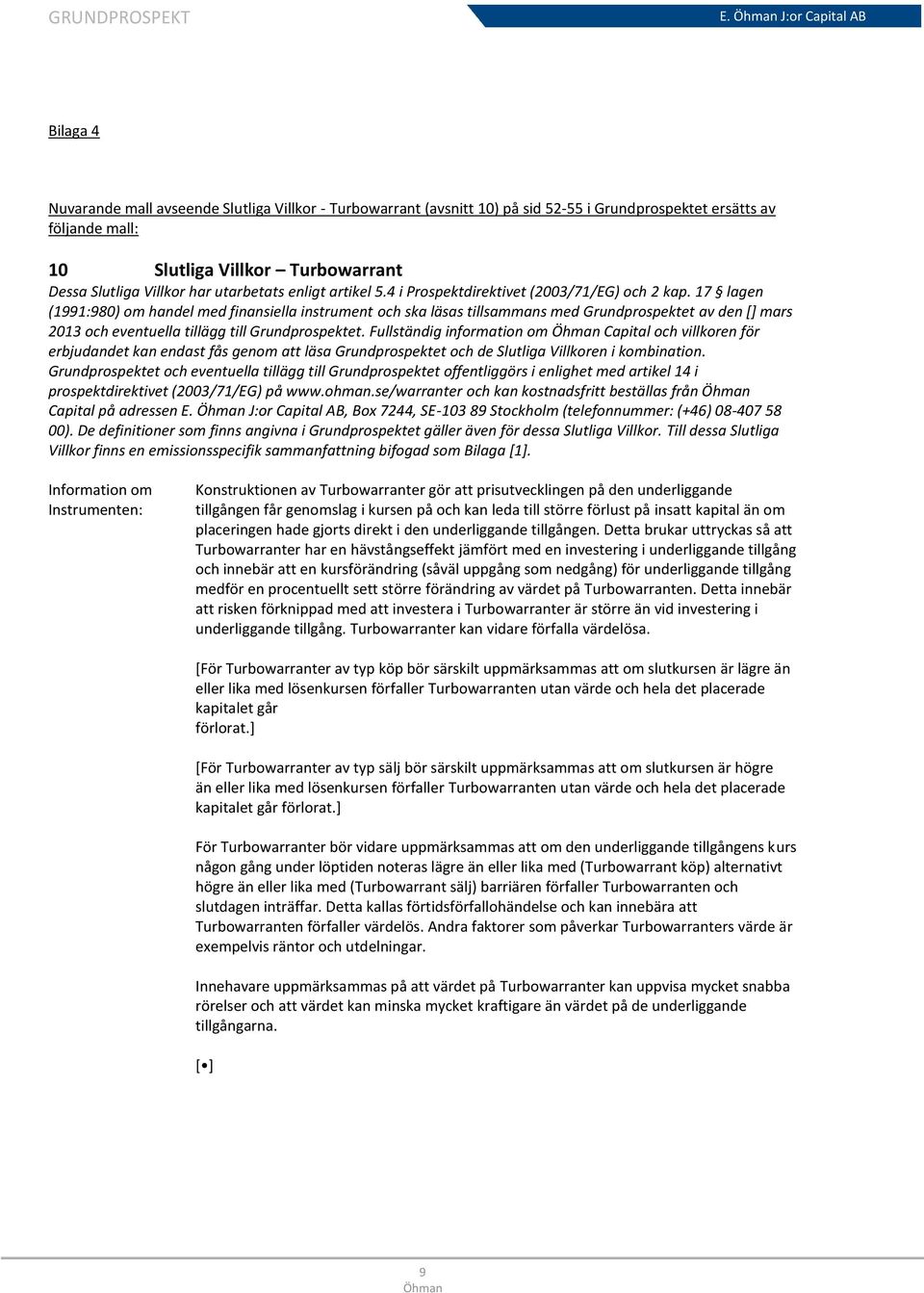 17 lagen (1991:980) om handel med finansiella instrument och ska läsas tillsammans med Grundprospektet av den [] mars 2013 och eventuella tillägg till Grundprospektet.