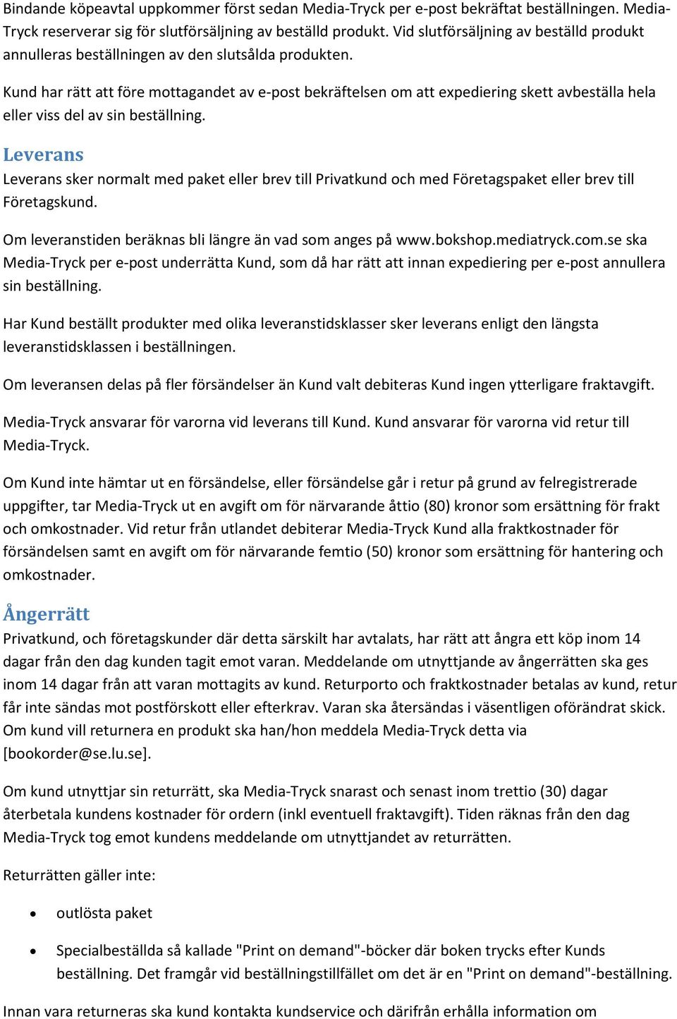 Kund har rätt att före mottagandet av e-post bekräftelsen om att expediering skett avbeställa hela eller viss del av sin beställning.