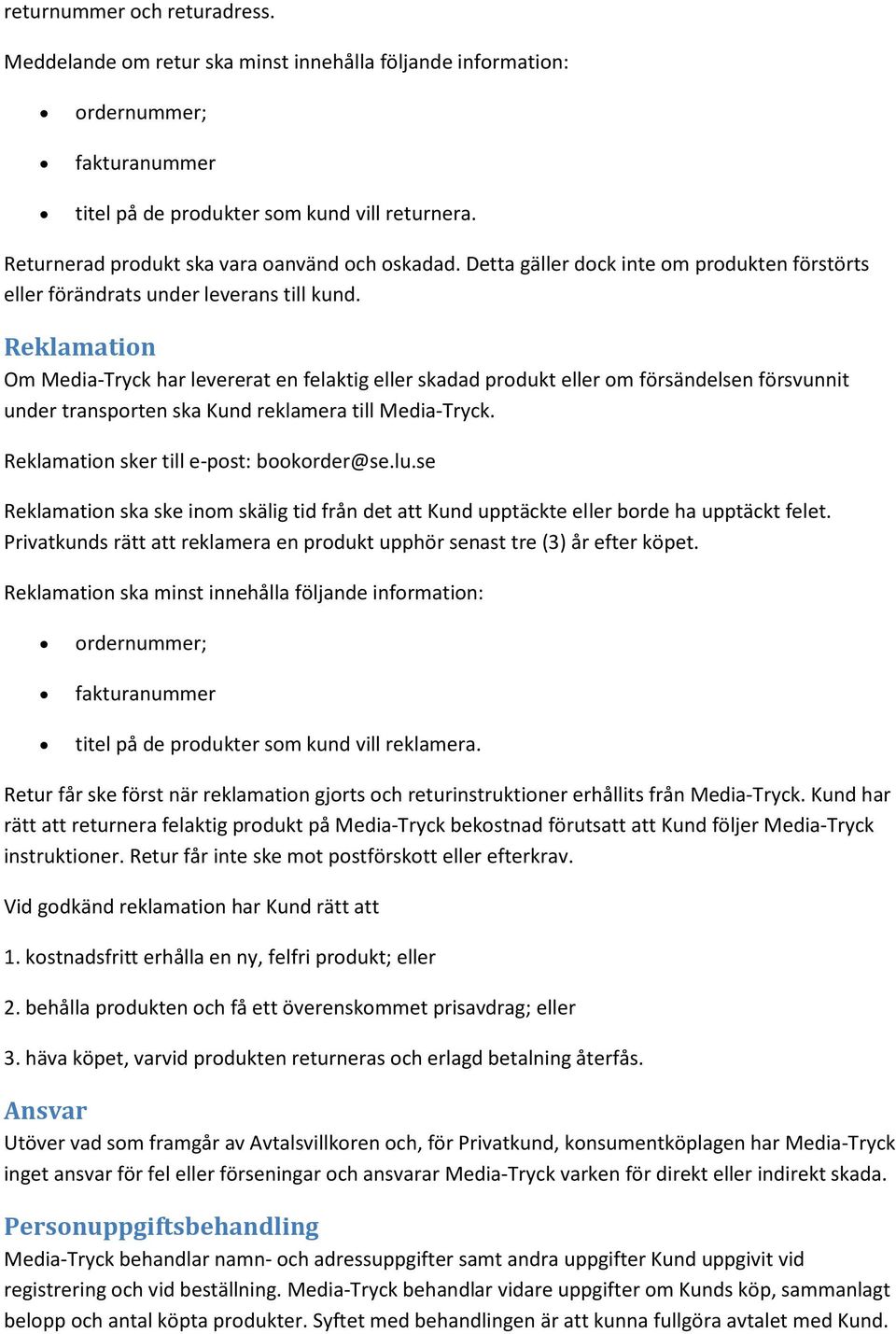 Reklamation Om Media-Tryck har levererat en felaktig eller skadad produkt eller om försändelsen försvunnit under transporten ska Kund reklamera till Media-Tryck.