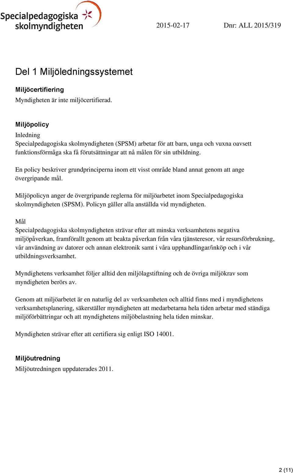 En policy beskriver grundprinciperna inom ett visst område bland annat genom att ange övergripande mål.