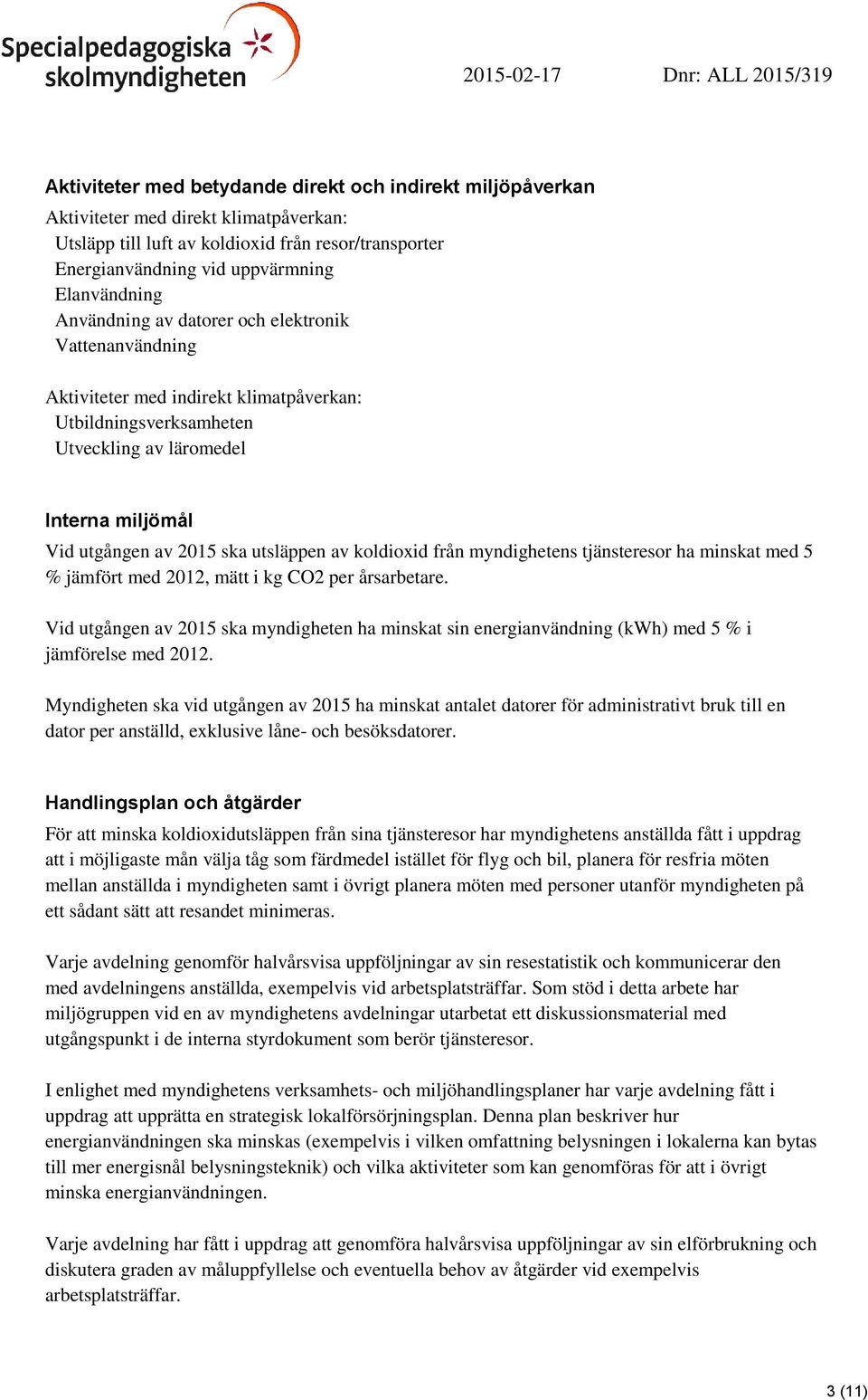 koldioxid från myndighetens tjänsteresor ha minskat med 5 % jämfört med 2012, mätt i kg CO2 per årsarbetare.