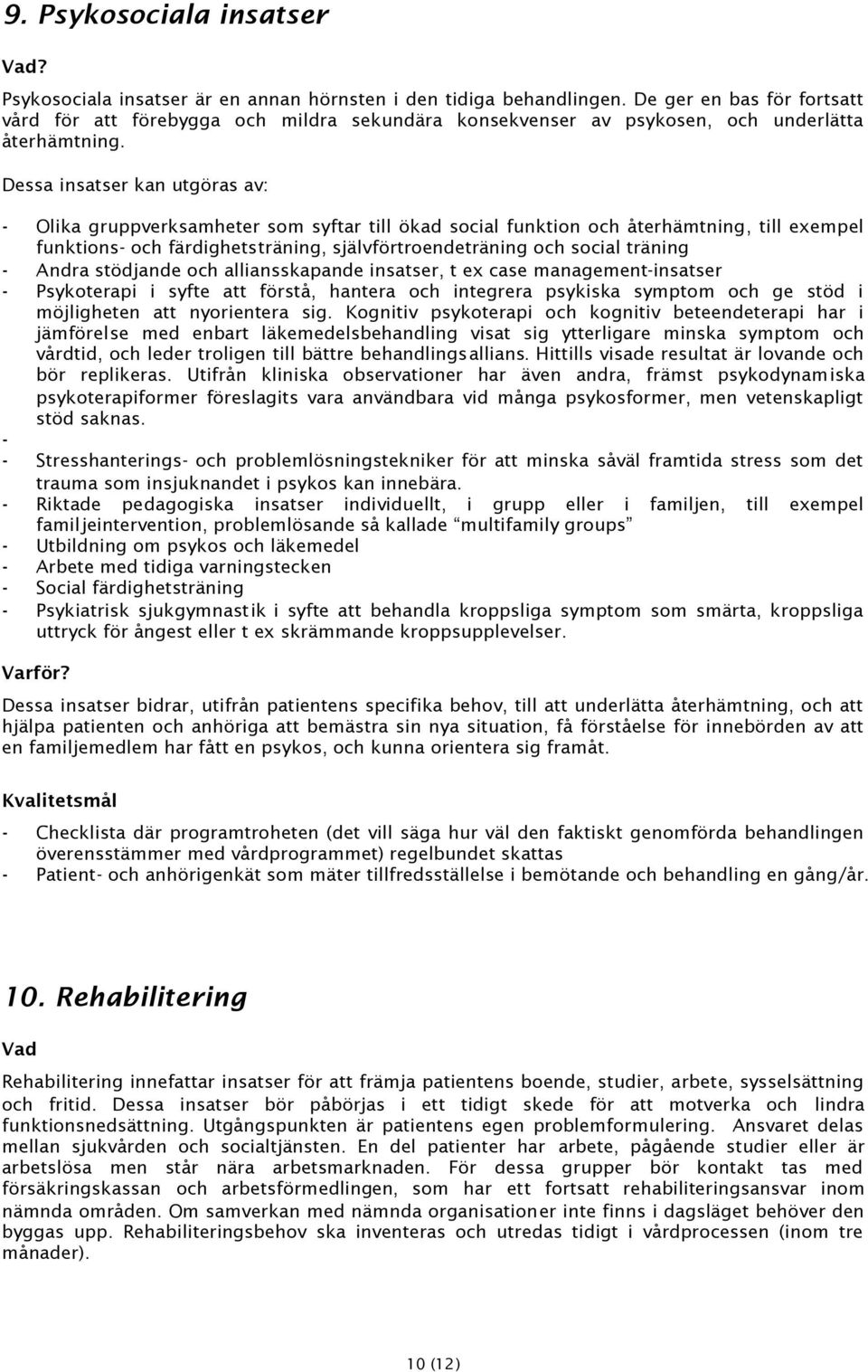 Dessa insatser kan utgöras av: - Olika gruppverksamheter som syftar till ökad social funktion och återhämtning, till exempel funktions- och färdighetsträning, självförtroendeträning och social