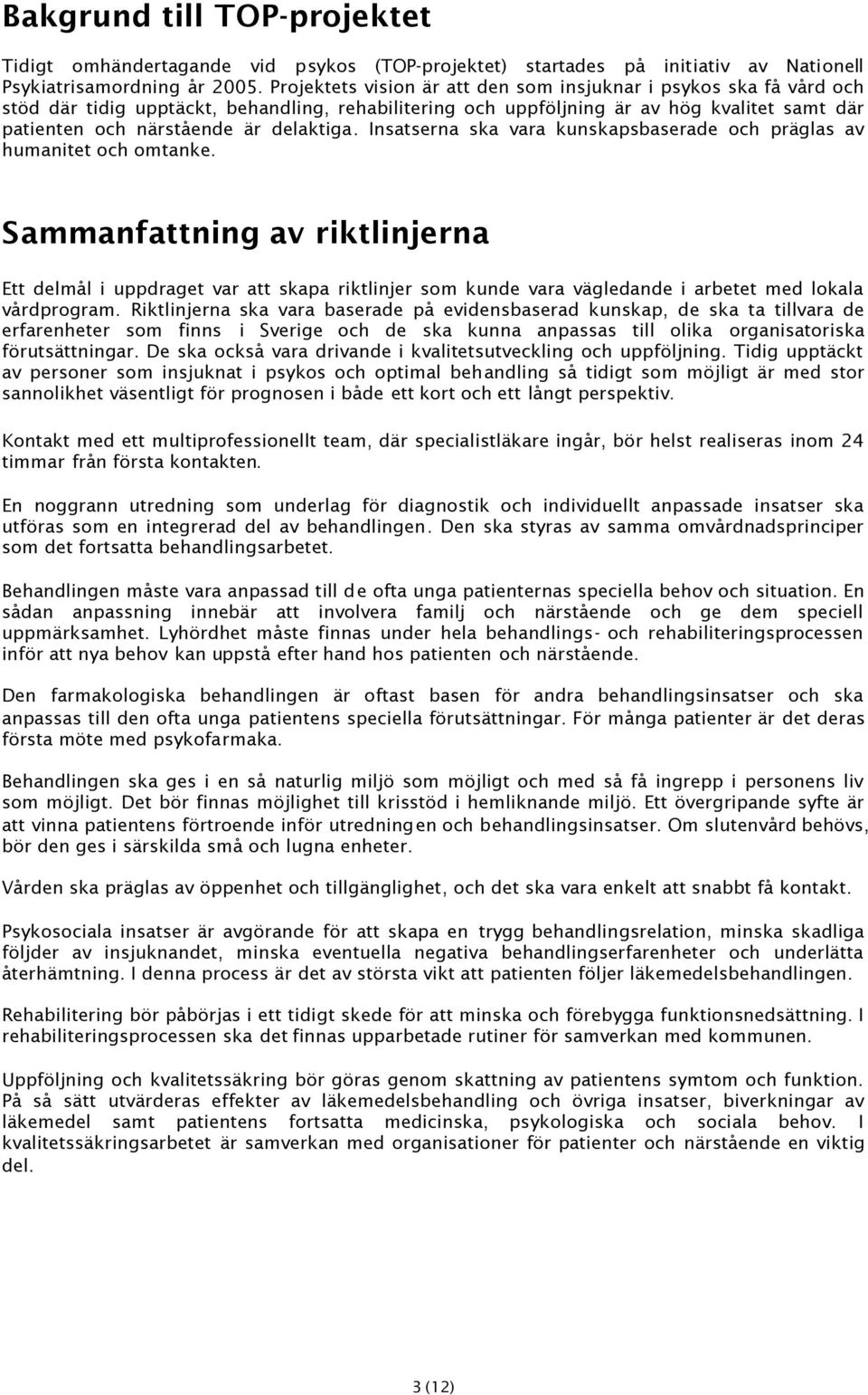 delaktiga. Insatserna ska vara kunskapsbaserade och präglas av humanitet och omtanke.