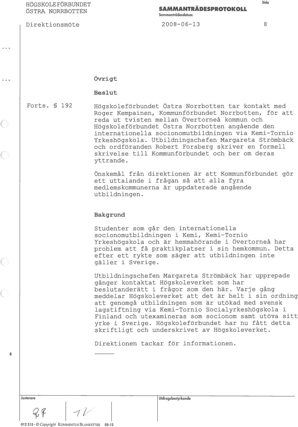 och ordföranden Robert Forsberg en formell Kommunförbundet och ber om deras yttrande tvisten internationella skrivelse till vertorneá att att alla tar skriver att nskemál fran direktionen är