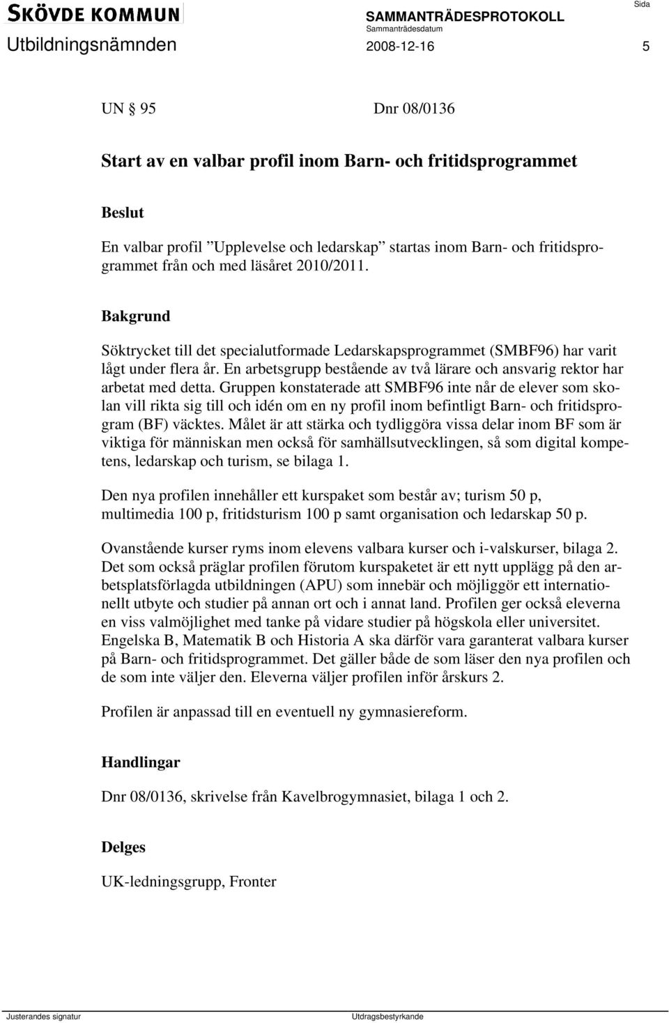 En arbetsgrupp bestående av två lärare och ansvarig rektor har arbetat med detta.