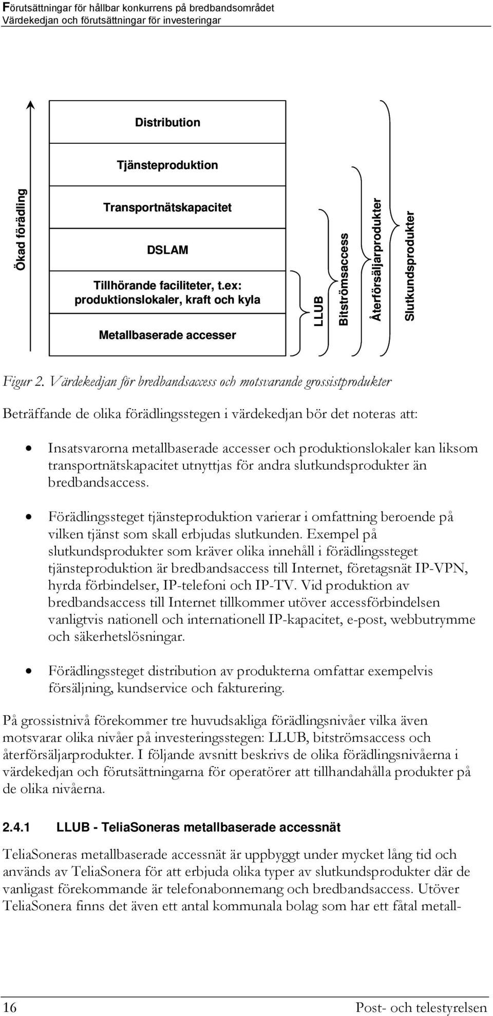 Värdekedjan för bredbandsaccess och motsvarande grossistprodukter Beträffande de olika förädlingsstegen i värdekedjan bör det noteras att: Insatsvarorna metallbaserade accesser och produktionslokaler