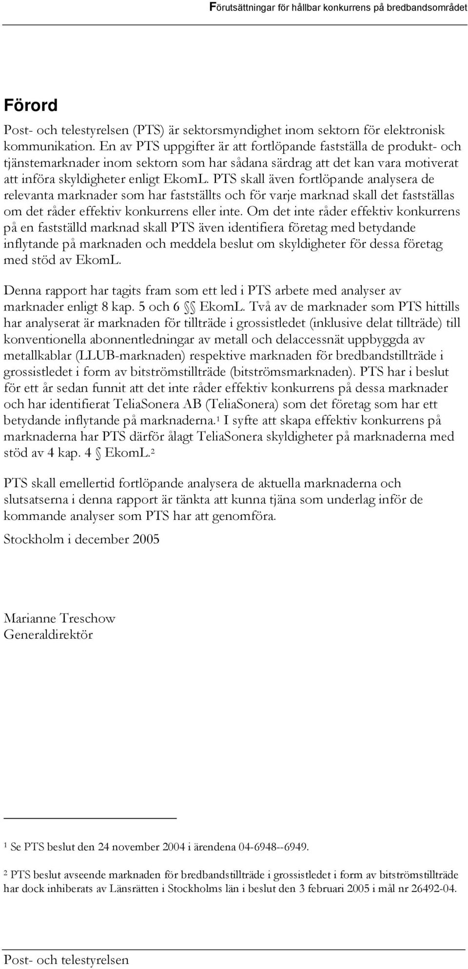 PTS skall även fortlöpande analysera de relevanta marknader som har fastställts och för varje marknad skall det fastställas om det råder effektiv konkurrens eller inte.