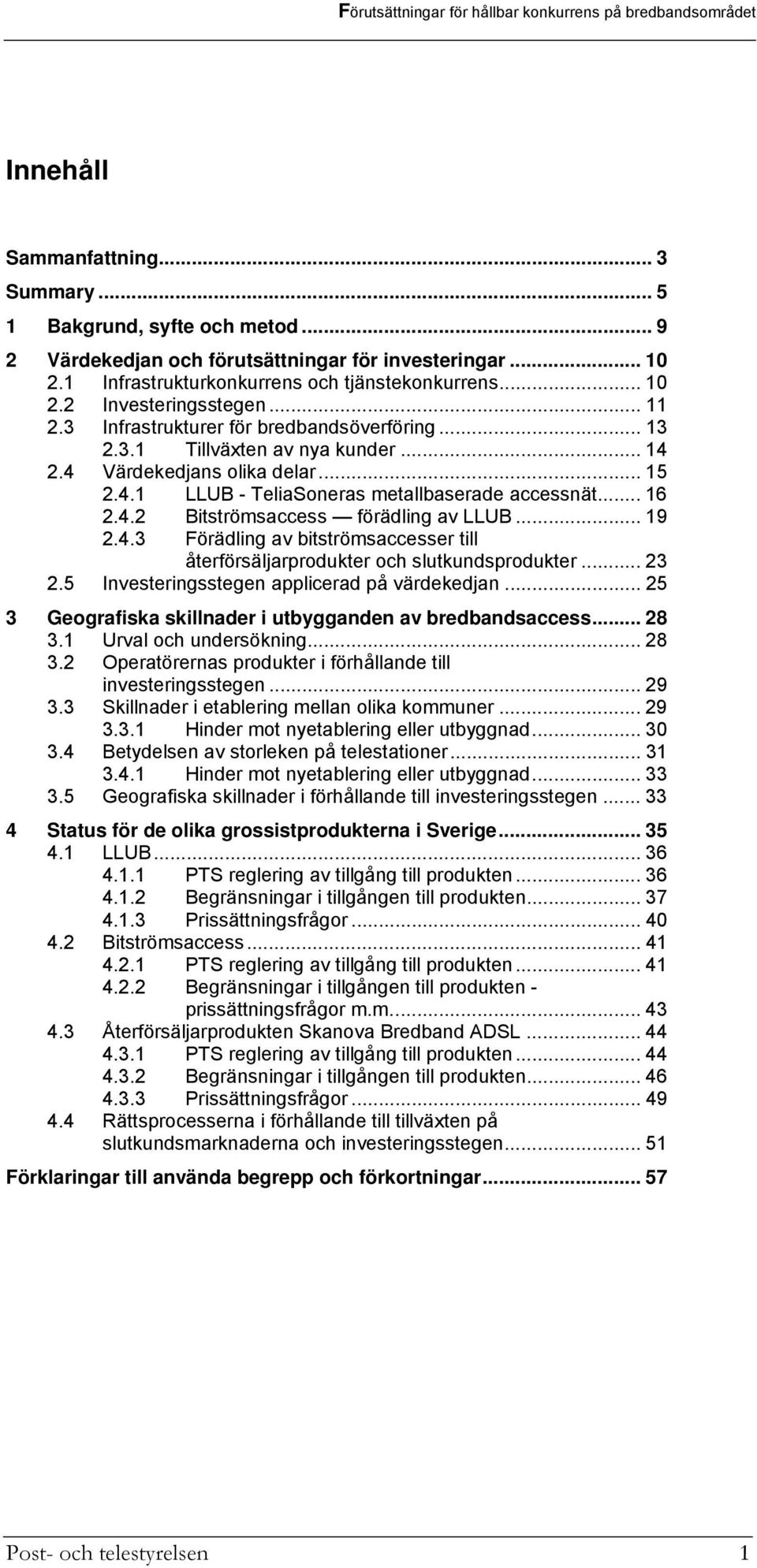 .. 19 2.4.3 Förädling av bitströmsaccesser till återförsäljarprodukter och slutkundsprodukter... 23 2.5 Investeringsstegen applicerad på värdekedjan.