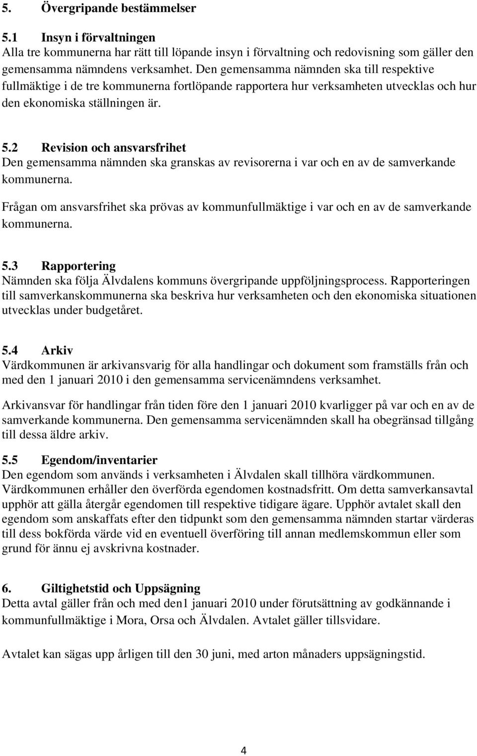 2 Revision och ansvarsfrihet Den gemensamma nämnden ska granskas av revisorerna i var och en av de samverkande kommunerna.