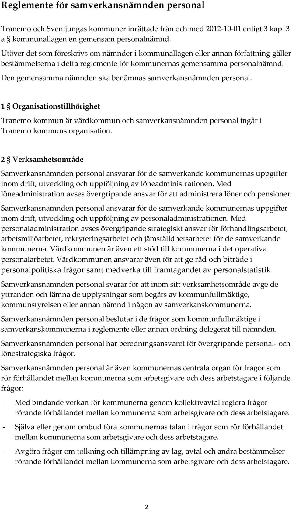 Den gemensamma nämnden ska benämnas samverkansnämnden personal. 1 Organisationstillhörighet Tranemo kommun är värdkommun och samverkansnämnden personal ingår i Tranemo kommuns organisation.