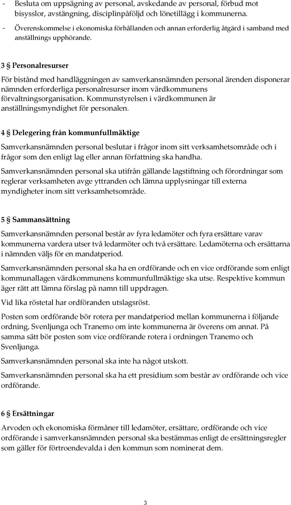 3 Personalresurser För bistånd med handläggningen av samverkansnämnden personal ärenden disponerar nämnden erforderliga personalresurser inom värdkommunens förvaltningsorganisation.