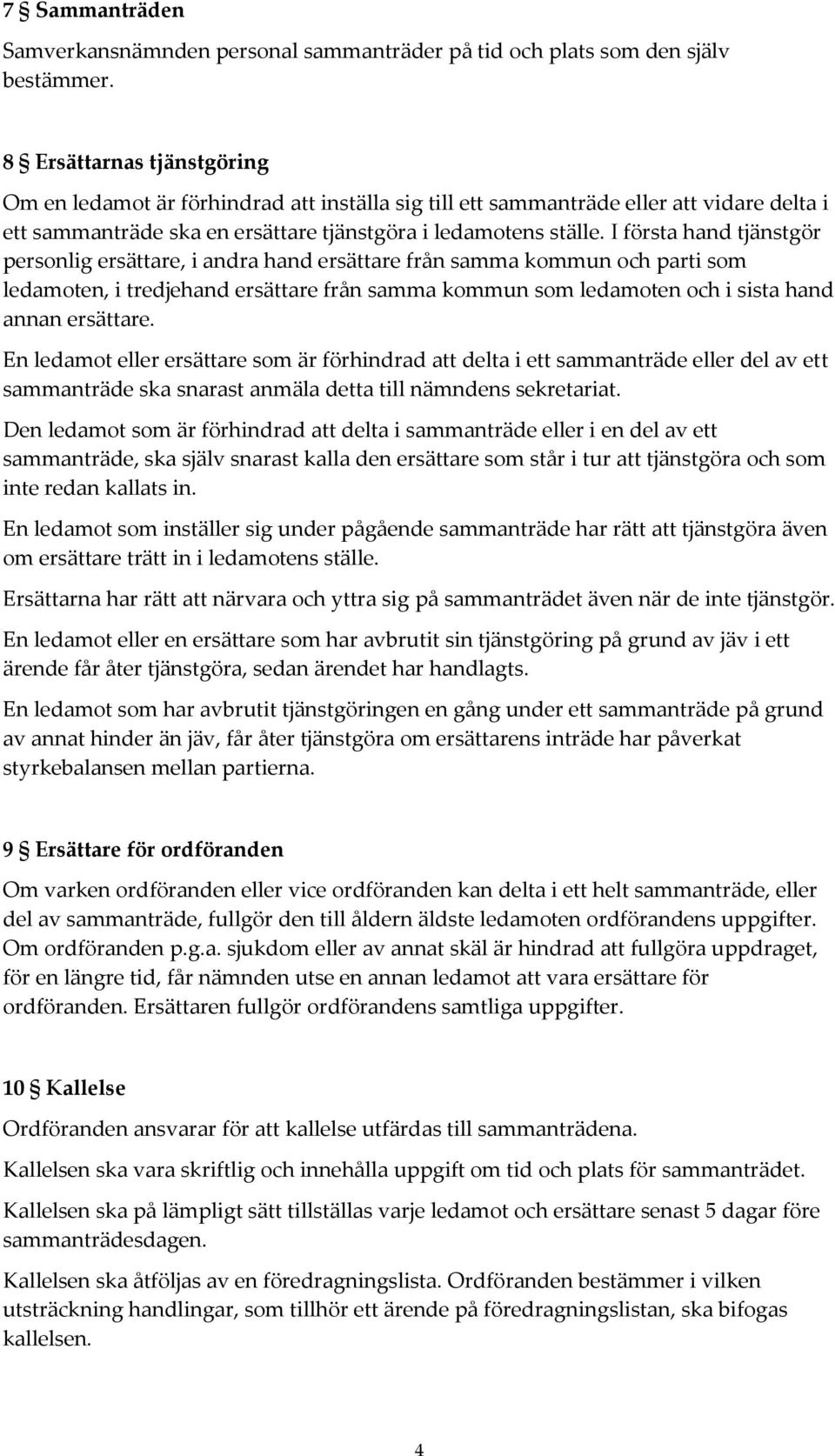 I första hand tjänstgör personlig ersättare, i andra hand ersättare från samma kommun och parti som ledamoten, i tredjehand ersättare från samma kommun som ledamoten och i sista hand annan ersättare.