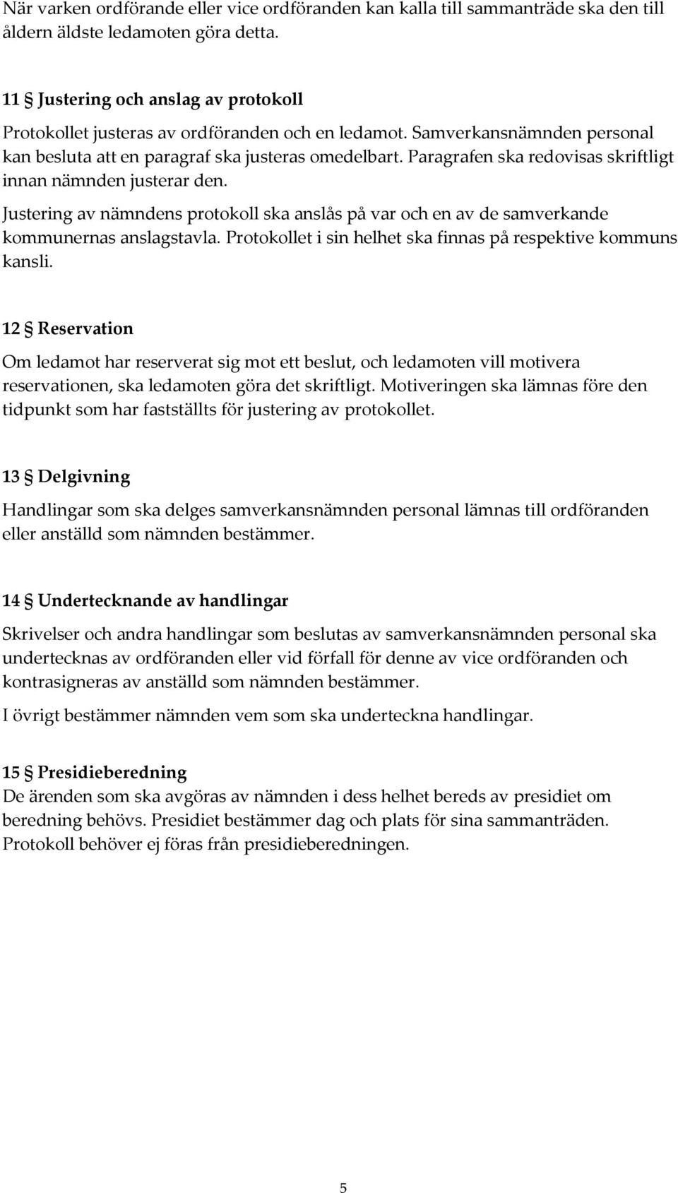 Paragrafen ska redovisas skriftligt innan nämnden justerar den. Justering av nämndens protokoll ska anslås på var och en av de samverkande kommunernas anslagstavla.