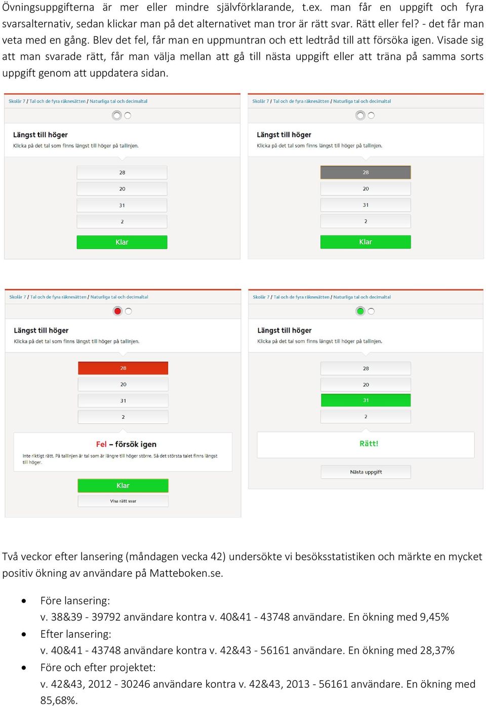 Visade sig att man svarade rätt, får man välja mellan att gå till nästa uppgift eller att träna på samma sorts uppgift genom att uppdatera sidan.