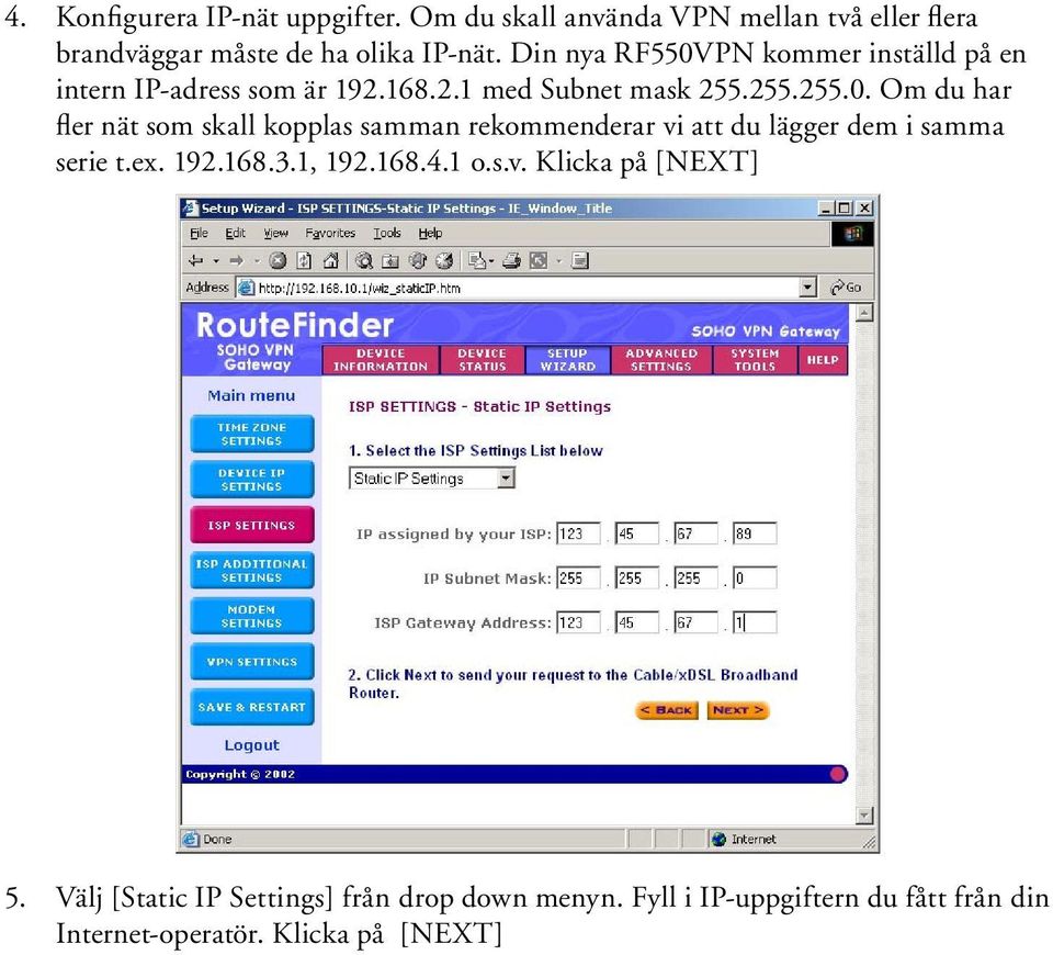 ex. 192.168.3.1, 192.168.4.1 o.s.v. Klicka på [NEXT] 5. Välj [Static IP Settings] från drop down menyn.