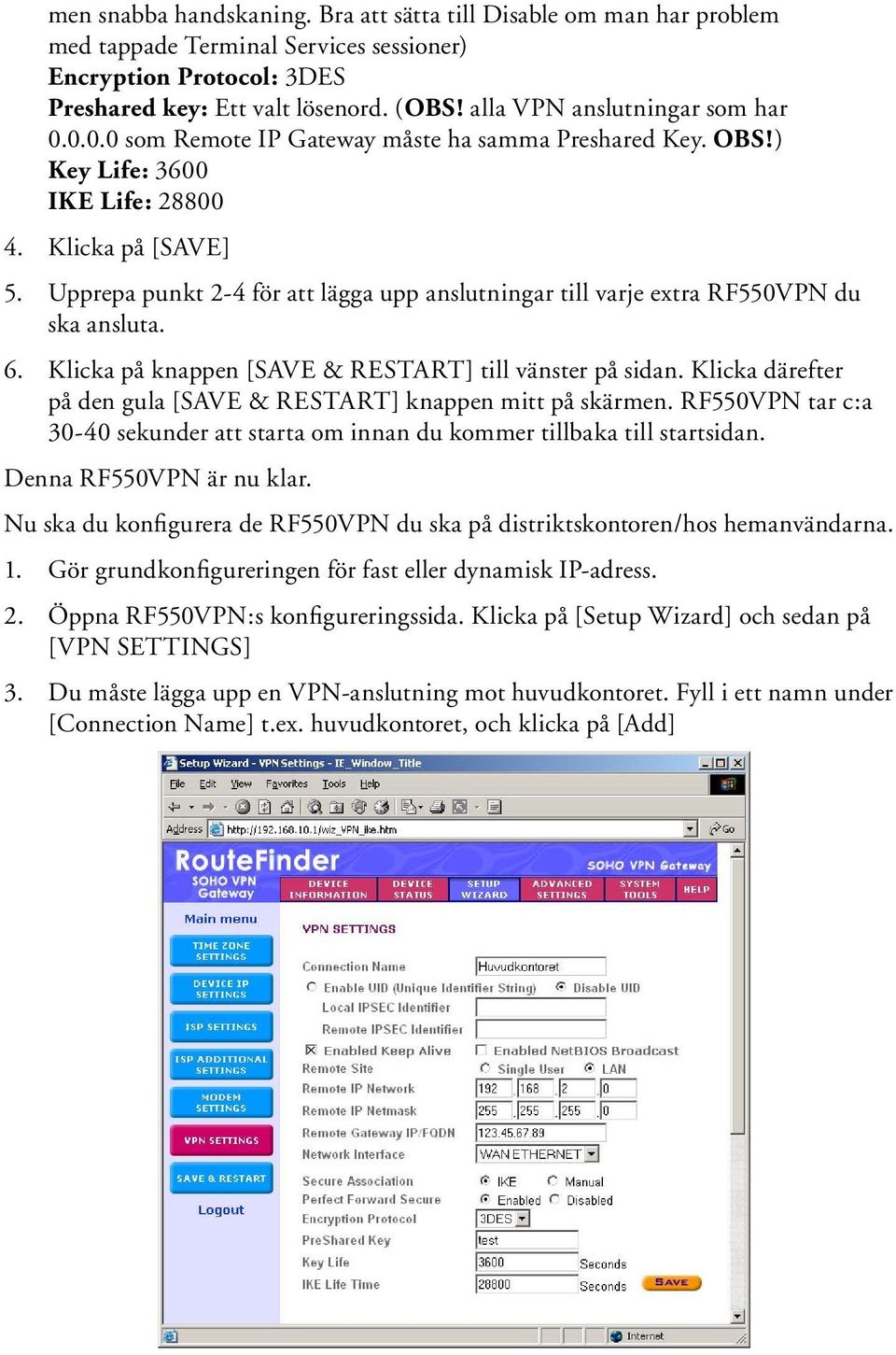 Upprepa punkt 2-4 för att lägga upp anslutningar till varje extra RF550VPN du ska ansluta. 6. Klicka på knappen [SAVE & RESTART] till vänster på sidan.