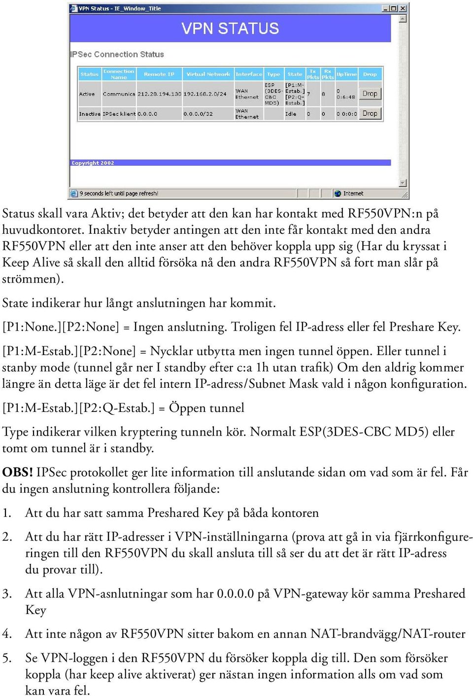 RF550VPN så fort man slår på strömmen). State indikerar hur långt anslutningen har kommit. [P1:None.][P2:None] = Ingen anslutning. Troligen fel IP-adress eller fel Preshare Key. [P1:M-Estab.