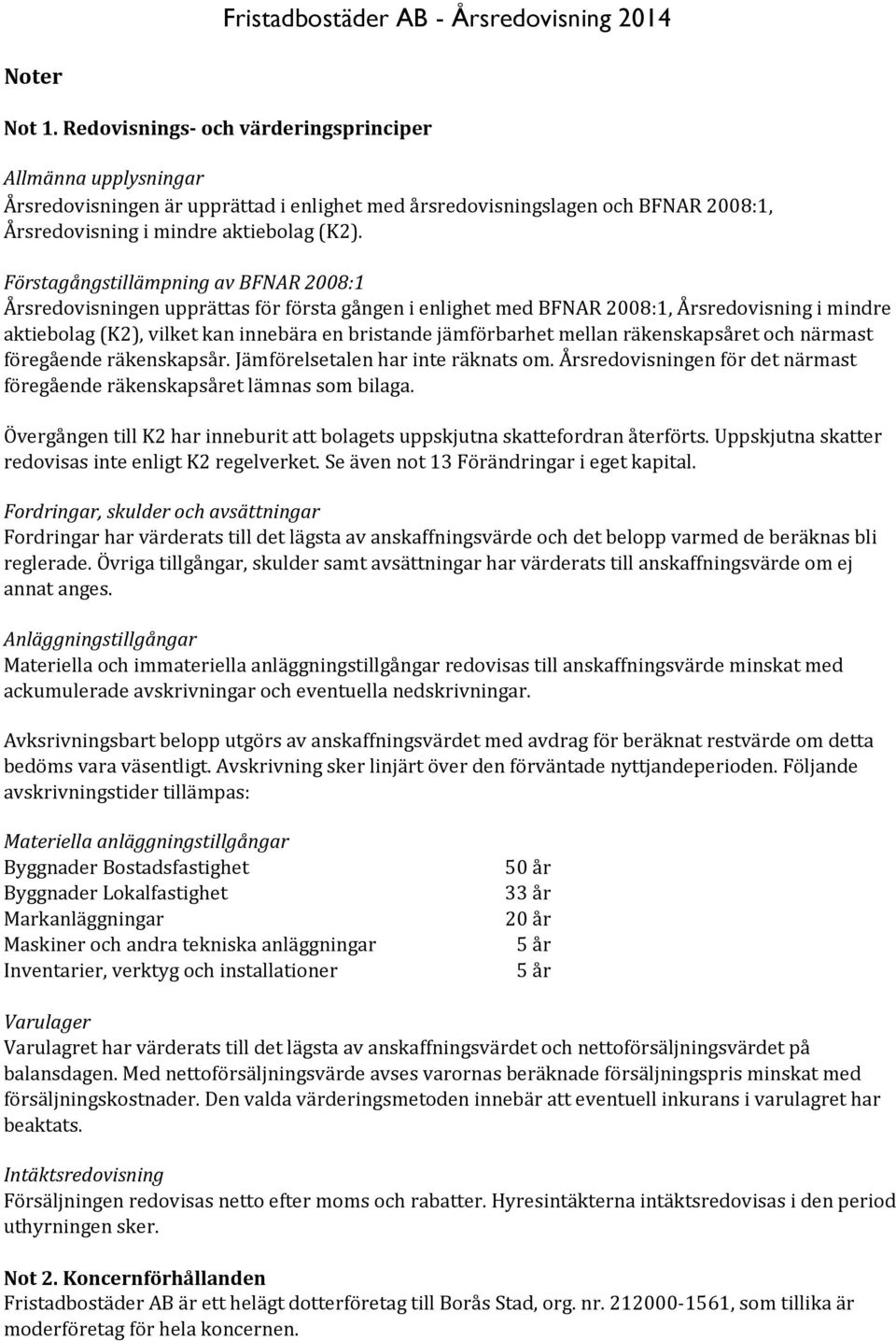 mellan räkenskapsåret och närmast föregående räkenskapsår. Jämförelsetalen har inte räknats om. Årsredovisningen för det närmast föregående räkenskapsåret lämnas som bilaga.