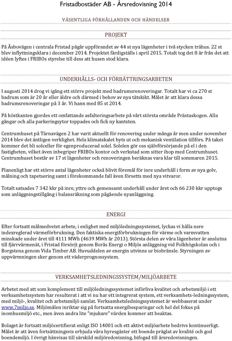 UNDERHÅLLS- OCH FÖRBÄTTRINGSARBETEN I augusti 2014 drog vi igång ett större projekt med badrumsrenoveringar. Totalt har vi ca 270 st badrum som är 20 år eller äldre och därmed i behov av nya tätskikt.