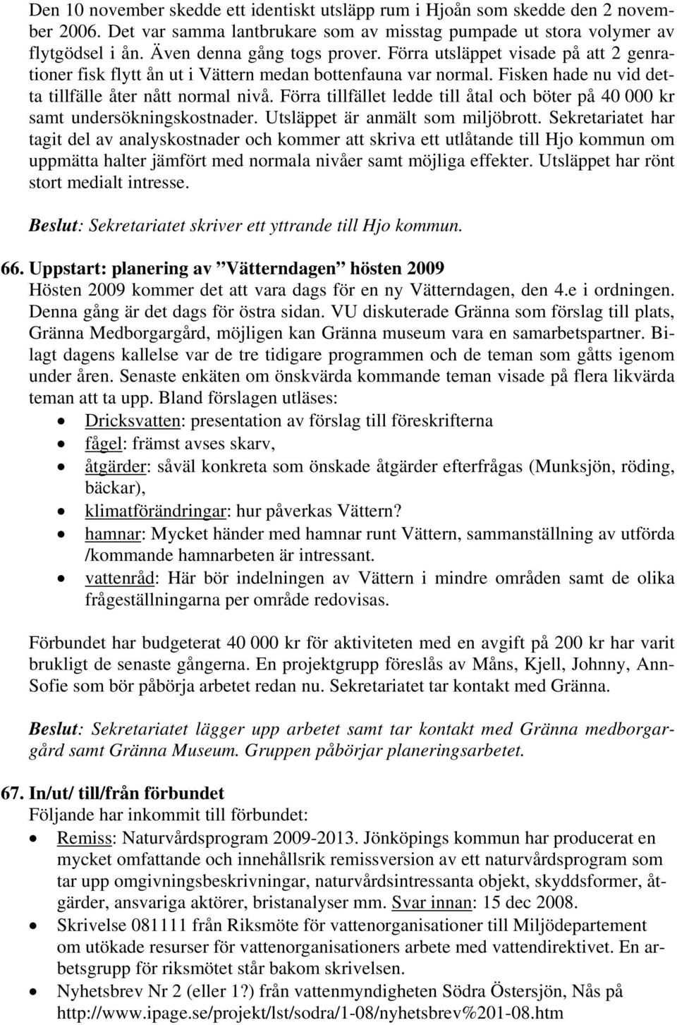Förra tillfället ledde till åtal och böter på 40 000 kr samt undersökningskostnader. Utsläppet är anmält som miljöbrott.