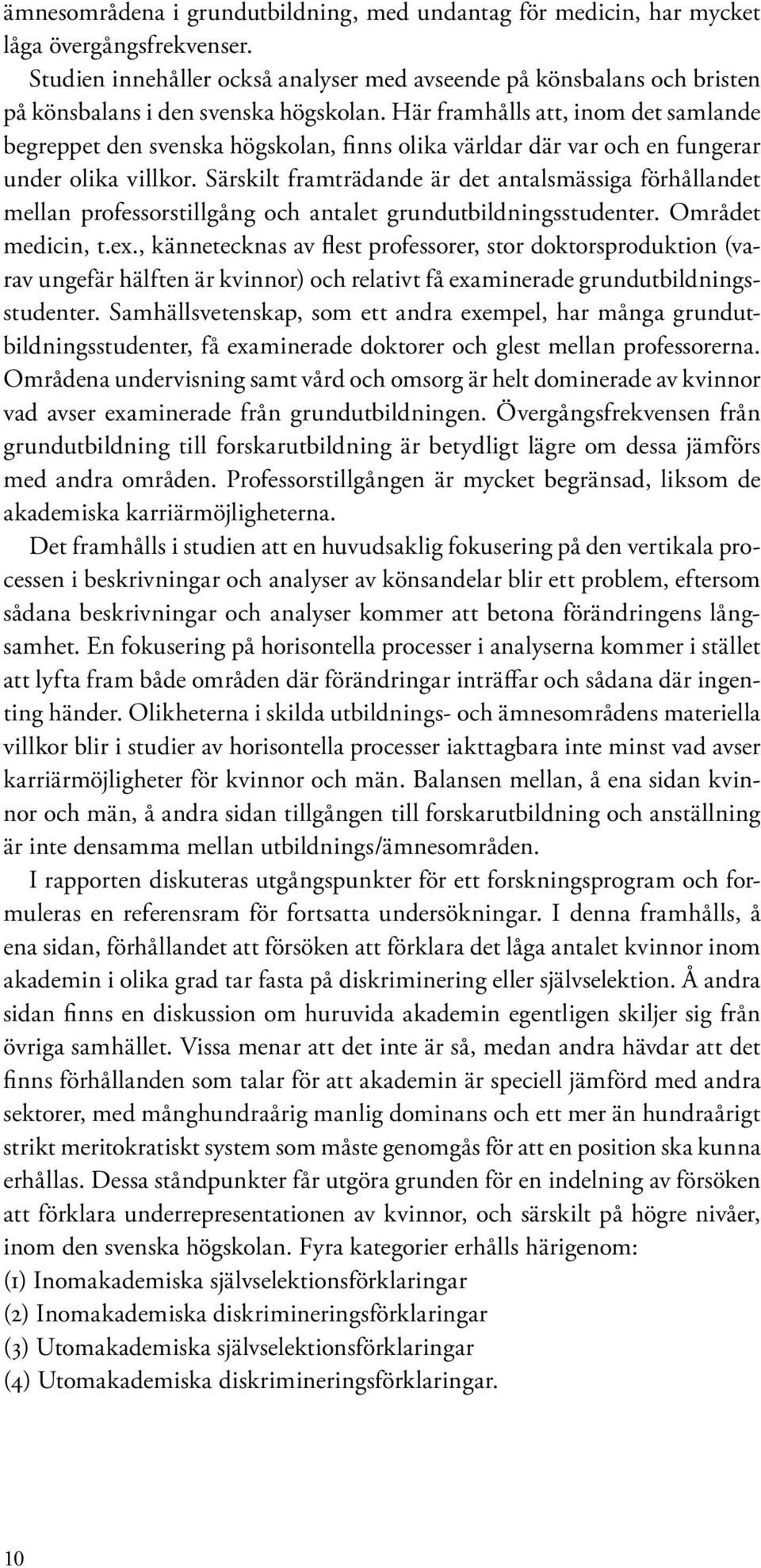 Här framhålls att, inom det samlande begreppet den svenska högskolan, finns olika världar där var och en fungerar under olika villkor.